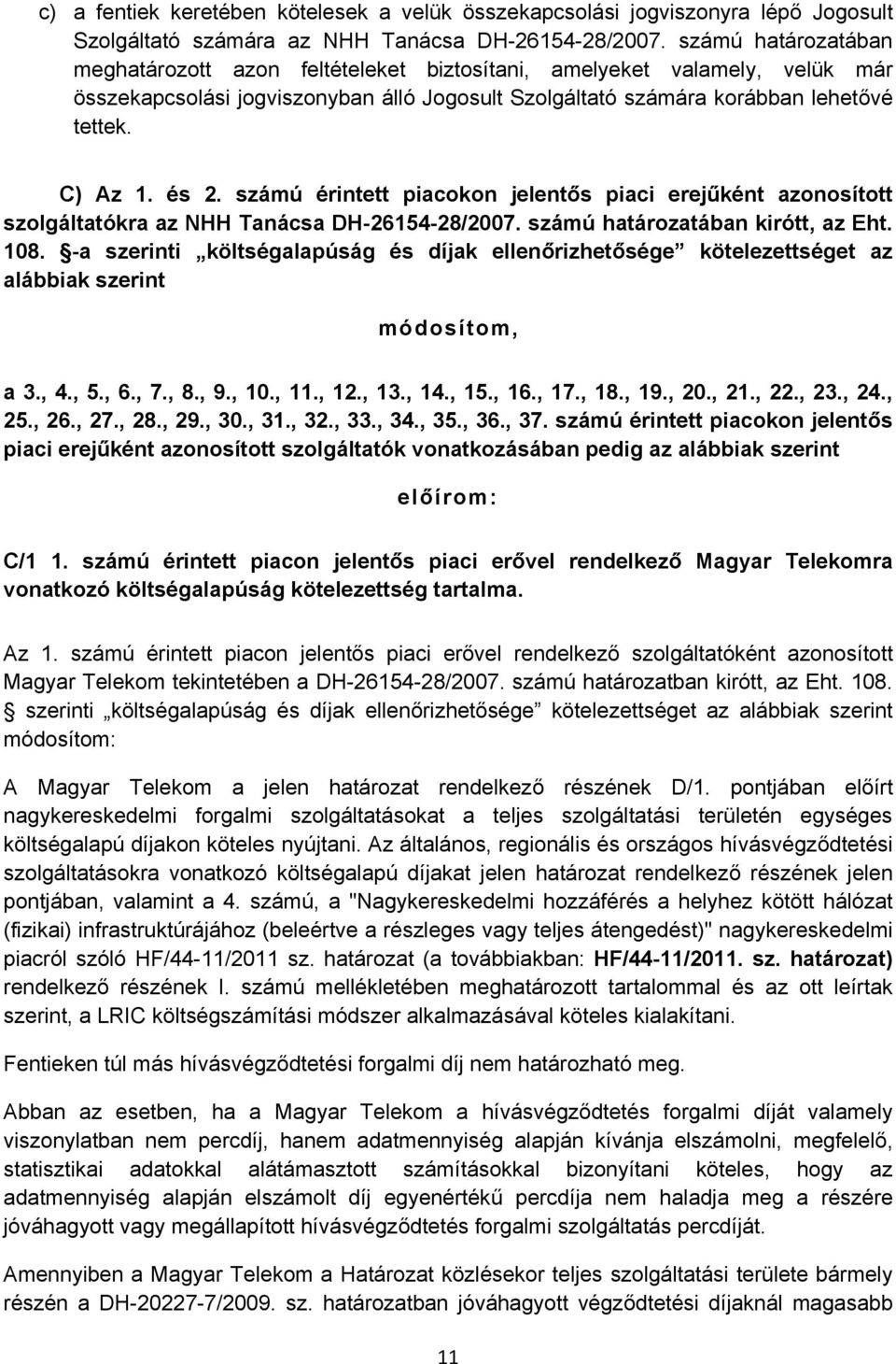 számú érintett piacokon jelentős piaci erejűként azonosított szolgáltatókra az NHH Tanácsa DH-26154-28/2007. számú határozatában kirótt, az Eht. 108.