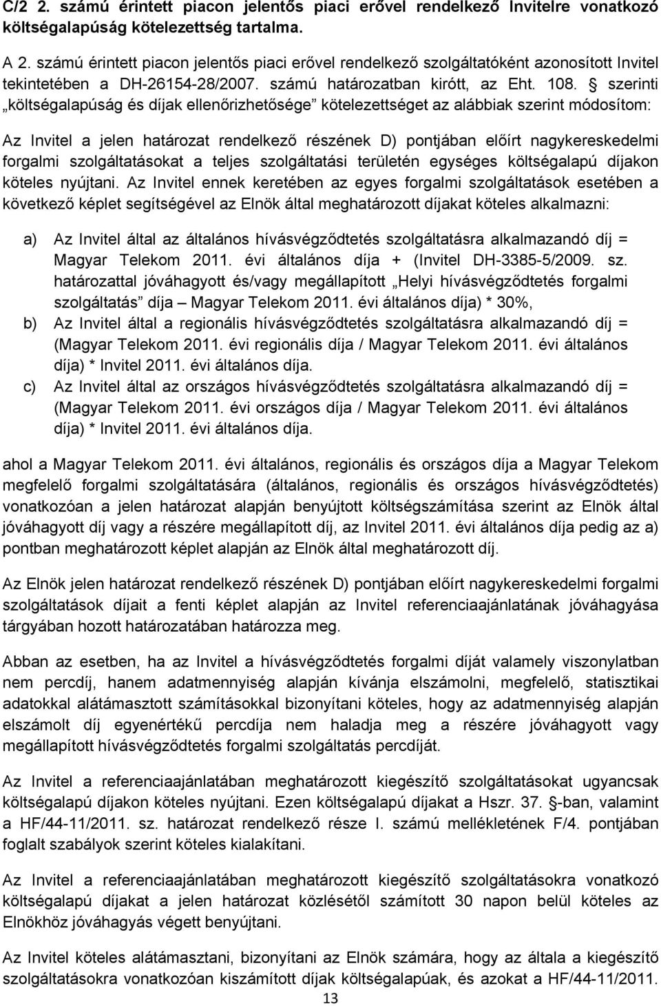 szerinti költségalapúság és díjak ellenőrizhetősége kötelezettséget az alábbiak szerint módosítom: Az Invitel a jelen határozat rendelkező részének D) pontjában előírt nagykereskedelmi forgalmi