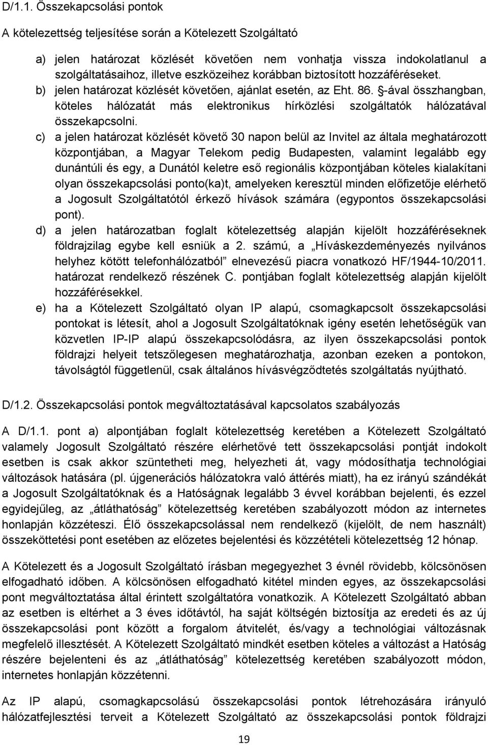 -ával összhangban, köteles hálózatát más elektronikus hírközlési szolgáltatók hálózatával összekapcsolni.