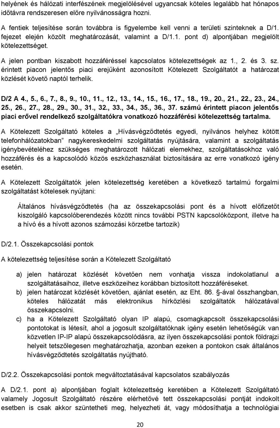 A jelen pontban kiszabott hozzáféréssel kapcsolatos kötelezettségek az 1., 2. és 3. sz.