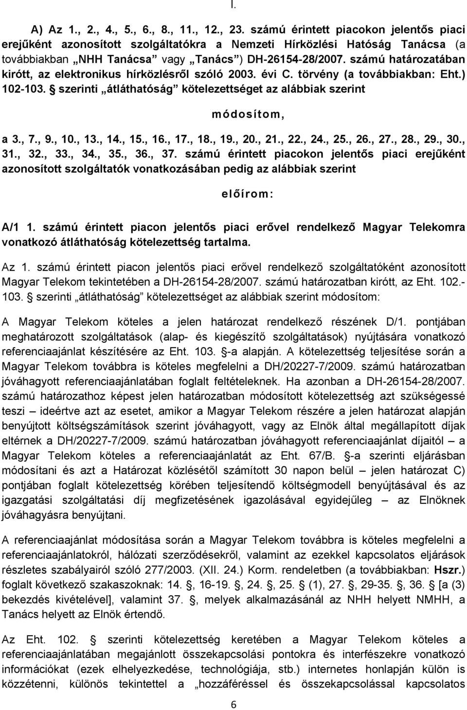 számú határozatában kirótt, az elektronikus hírközlésről szóló 2003. évi C. törvény (a továbbiakban: Eht.) 102-103. szerinti átláthatóság kötelezettséget az alábbiak szerint módosítom, a 3., 7., 9.