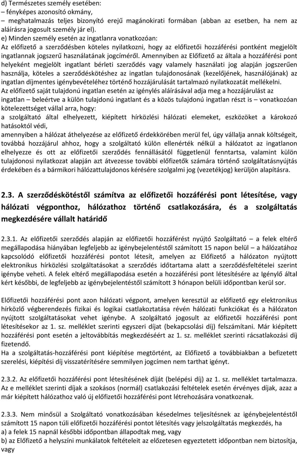 Amennyiben az Előfizető az általa a hozzáférési pont helyeként megjelölt ingatlant bérleti szerződés vagy valamely használati jog alapján jogszerűen használja, köteles a szerződéskötéshez az ingatlan