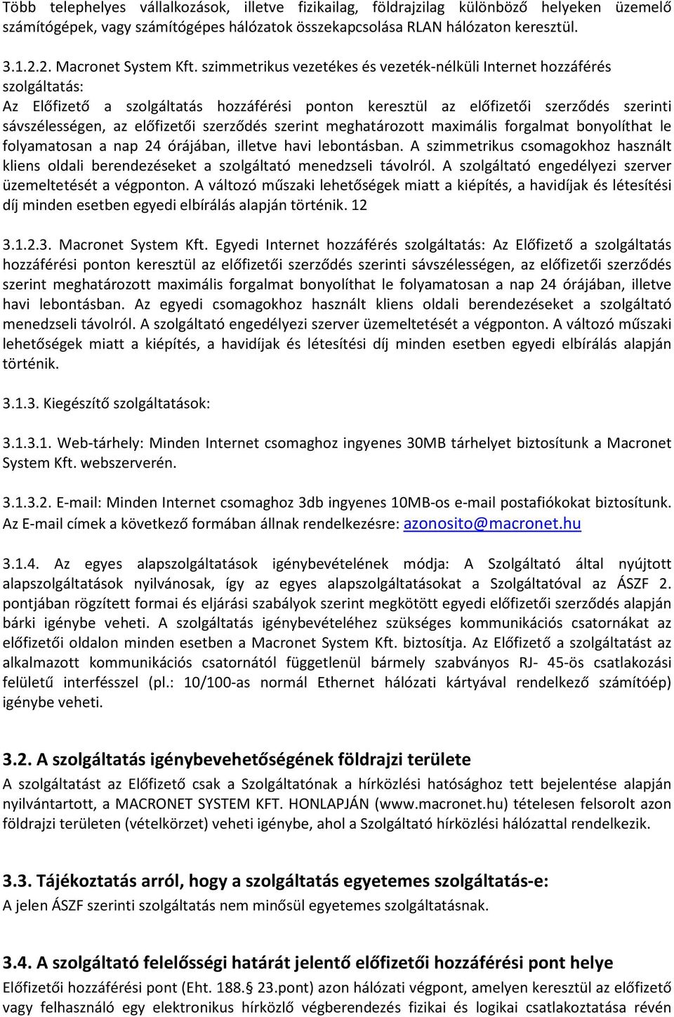 szimmetrikus vezetékes és vezeték-nélküli Internet hozzáférés szolgáltatás: Az Előfizető a szolgáltatás hozzáférési ponton keresztül az előfizetői szerződés szerinti sávszélességen, az előfizetői