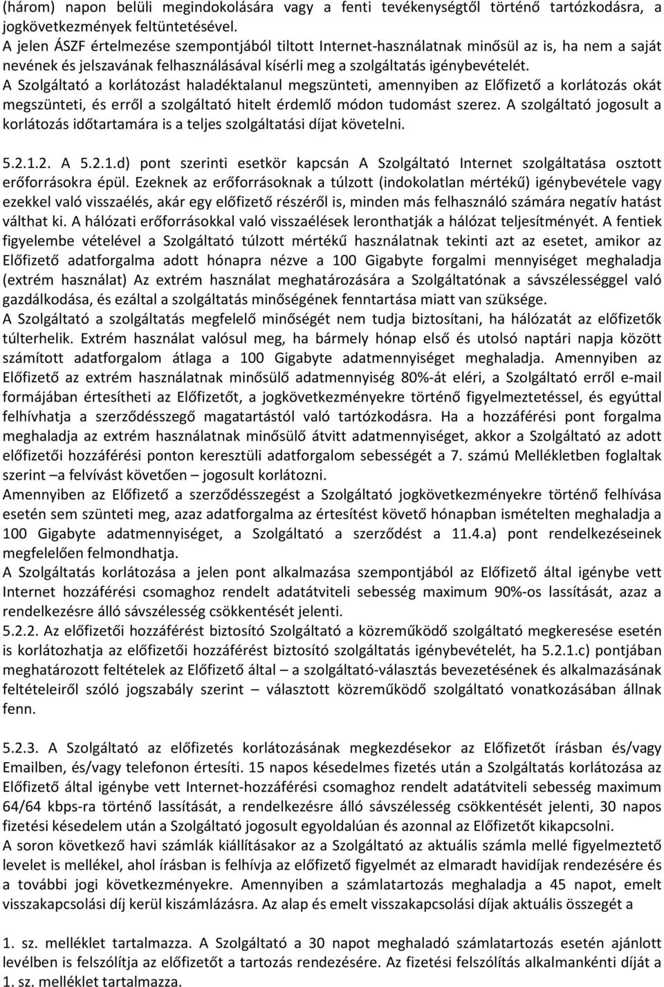 A Szolgáltató a korlátozást haladéktalanul megszünteti, amennyiben az Előfizető a korlátozás okát megszünteti, és erről a szolgáltató hitelt érdemlő módon tudomást szerez.