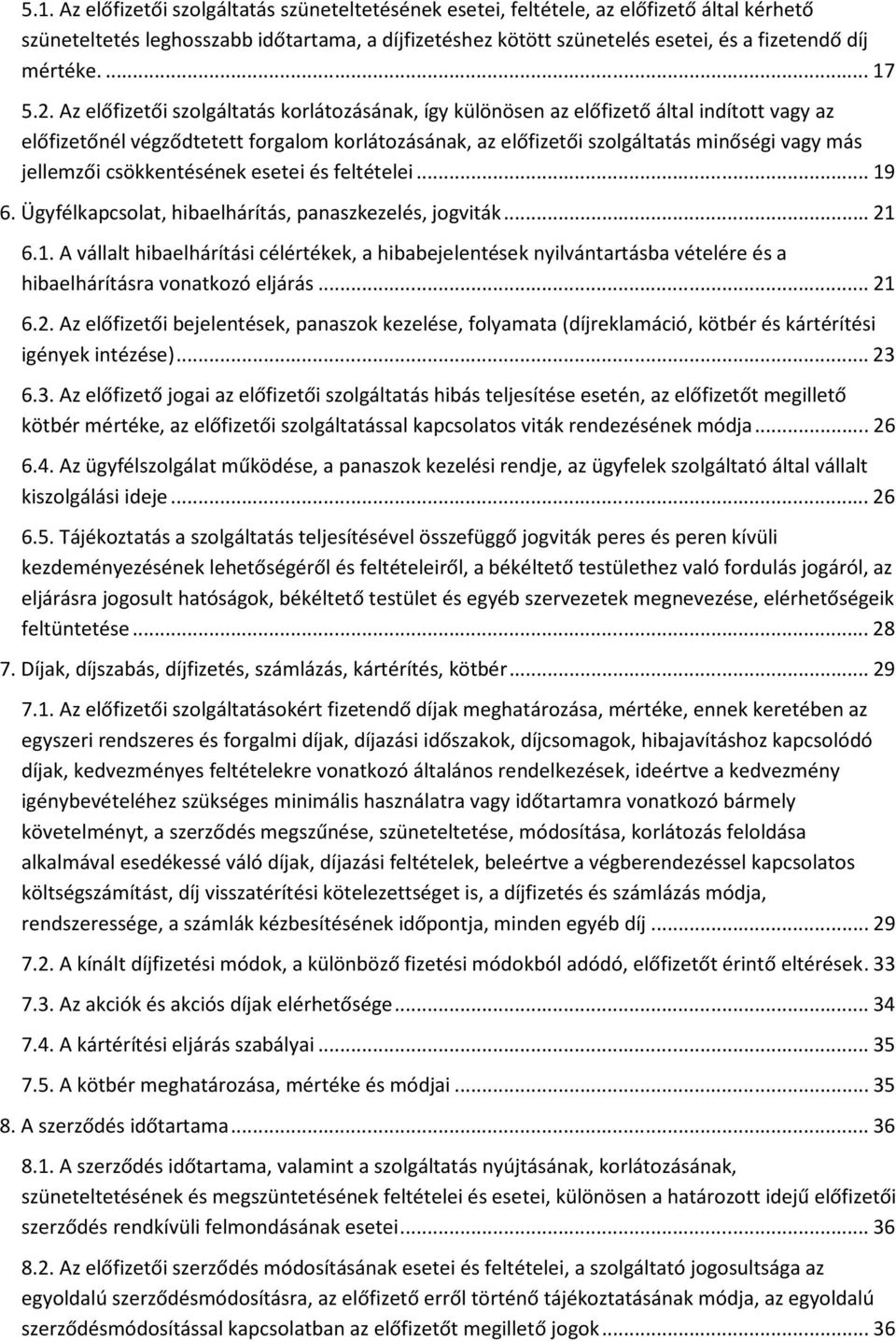 Az előfizetői szolgáltatás korlátozásának, így különösen az előfizető által indított vagy az előfizetőnél végződtetett forgalom korlátozásának, az előfizetői szolgáltatás minőségi vagy más jellemzői