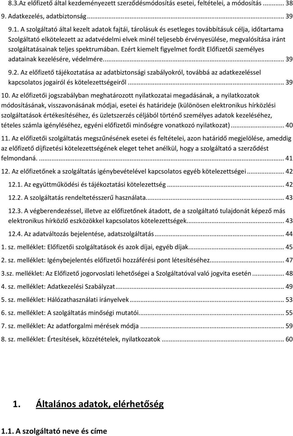 szolgáltatásainak teljes spektrumában. Ezért kiemelt figyelmet fordít Előfizetői személyes adatainak kezelésére, védelmére.... 39 9.2.