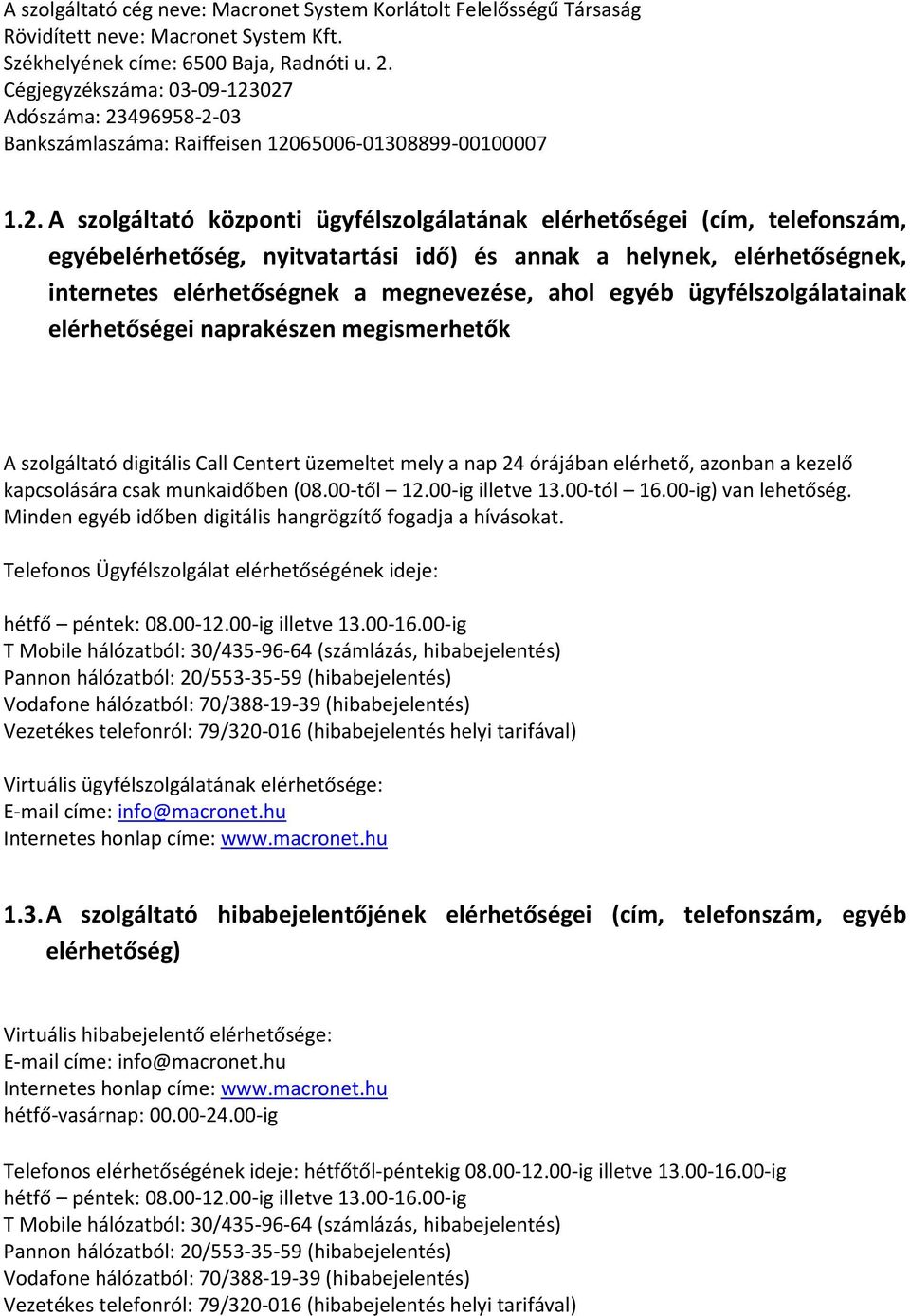 027 Adószáma: 23496958-2-03 Bankszámlaszáma: Raiffeisen 12065006-01308899-00100007 1.2. A szolgáltató központi ügyfélszolgálatának elérhetőségei (cím, telefonszám, egyébelérhetőség, nyitvatartási