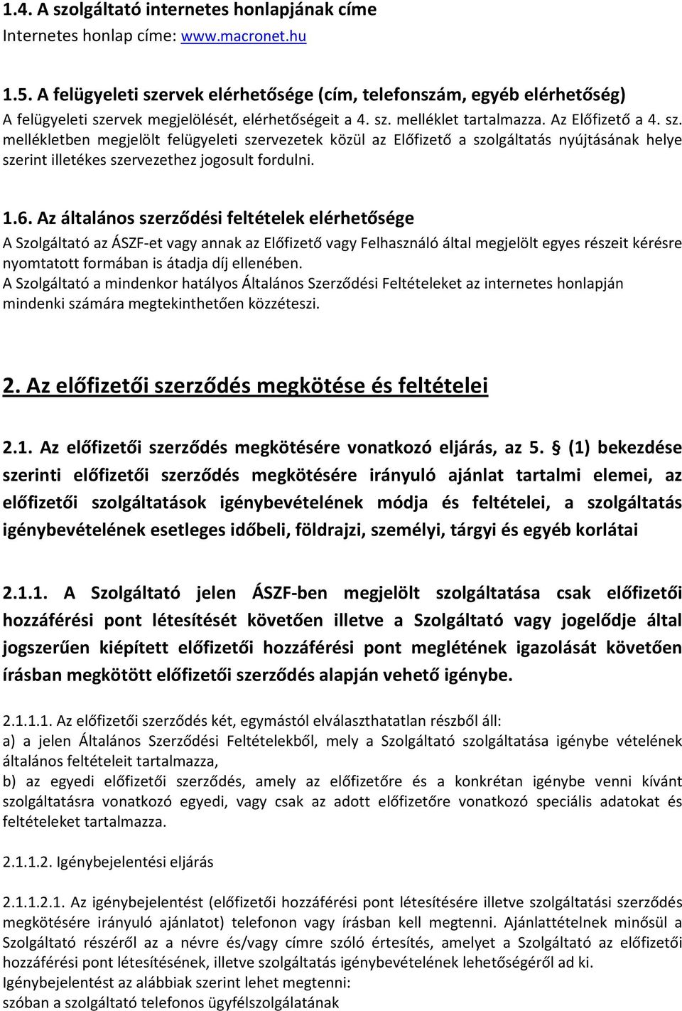 1.6. Az általános szerződési feltételek elérhetősége A Szolgáltató az ÁSZF-et vagy annak az Előfizető vagy Felhasználó által megjelölt egyes részeit kérésre nyomtatott formában is átadja díj