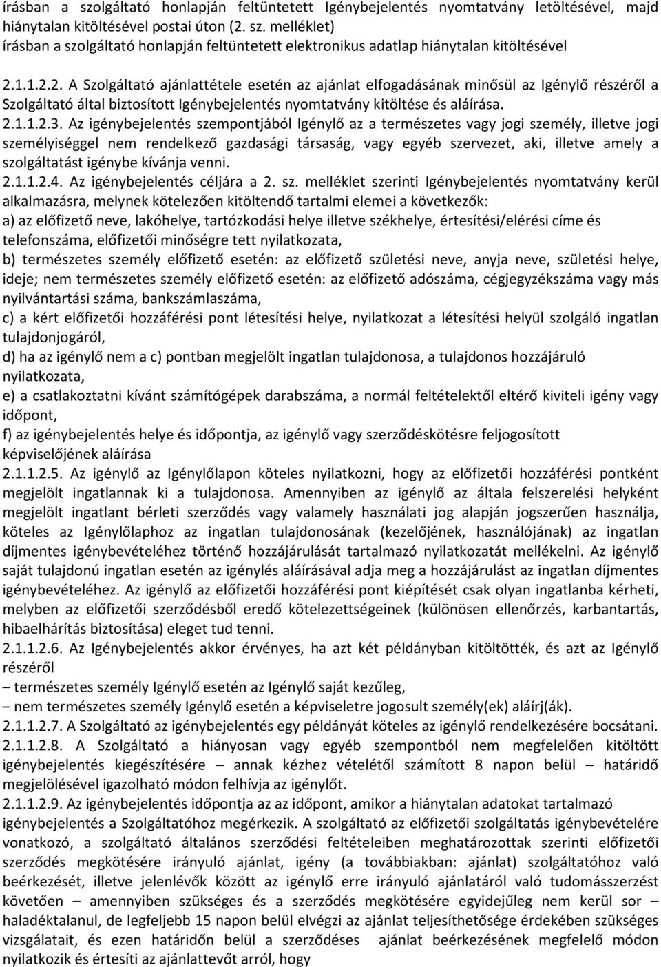 Az igénybejelentés szempontjából Igénylő az a természetes vagy jogi személy, illetve jogi személyiséggel nem rendelkező gazdasági társaság, vagy egyéb szervezet, aki, illetve amely a szolgáltatást