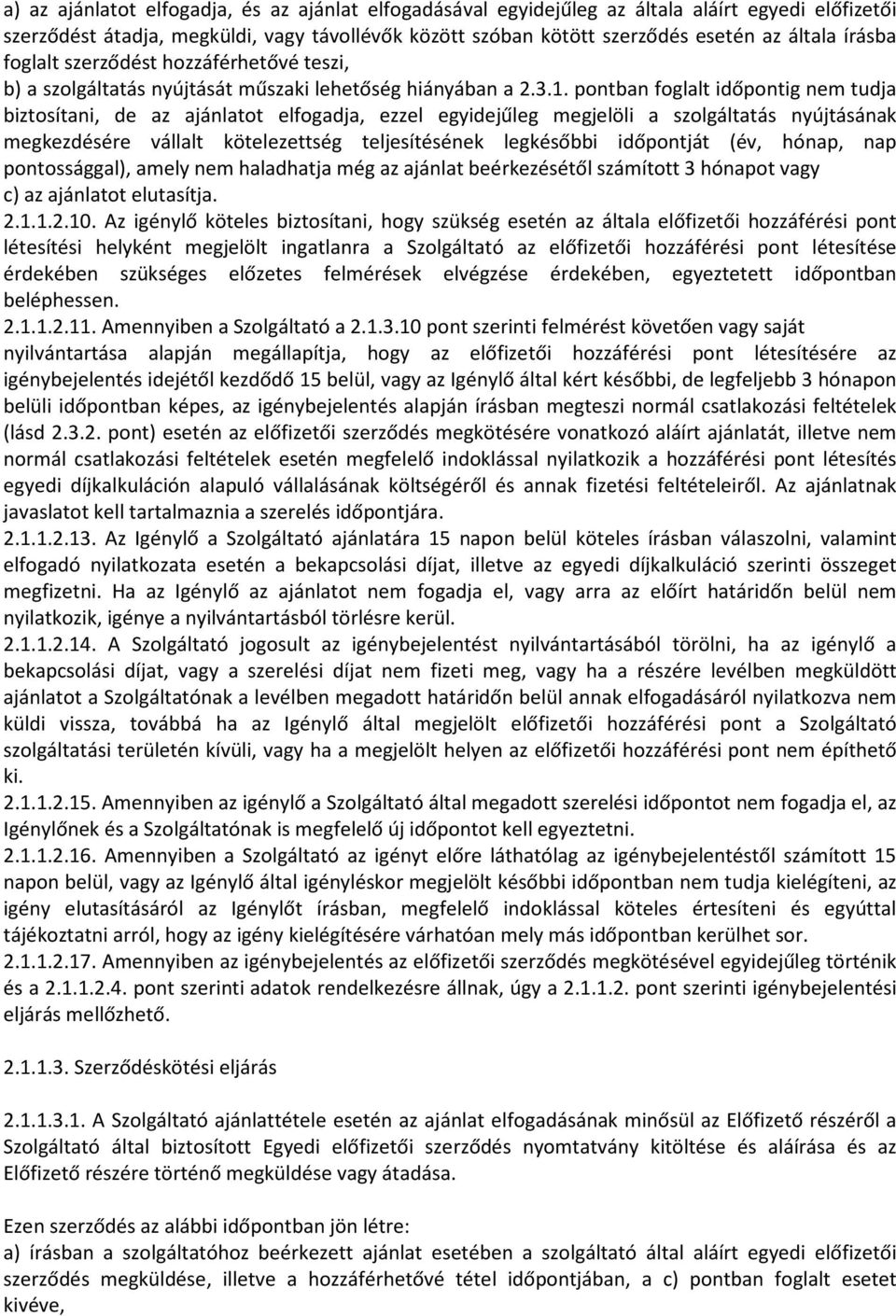 pontban foglalt időpontig nem tudja biztosítani, de az ajánlatot elfogadja, ezzel egyidejűleg megjelöli a szolgáltatás nyújtásának megkezdésére vállalt kötelezettség teljesítésének legkésőbbi