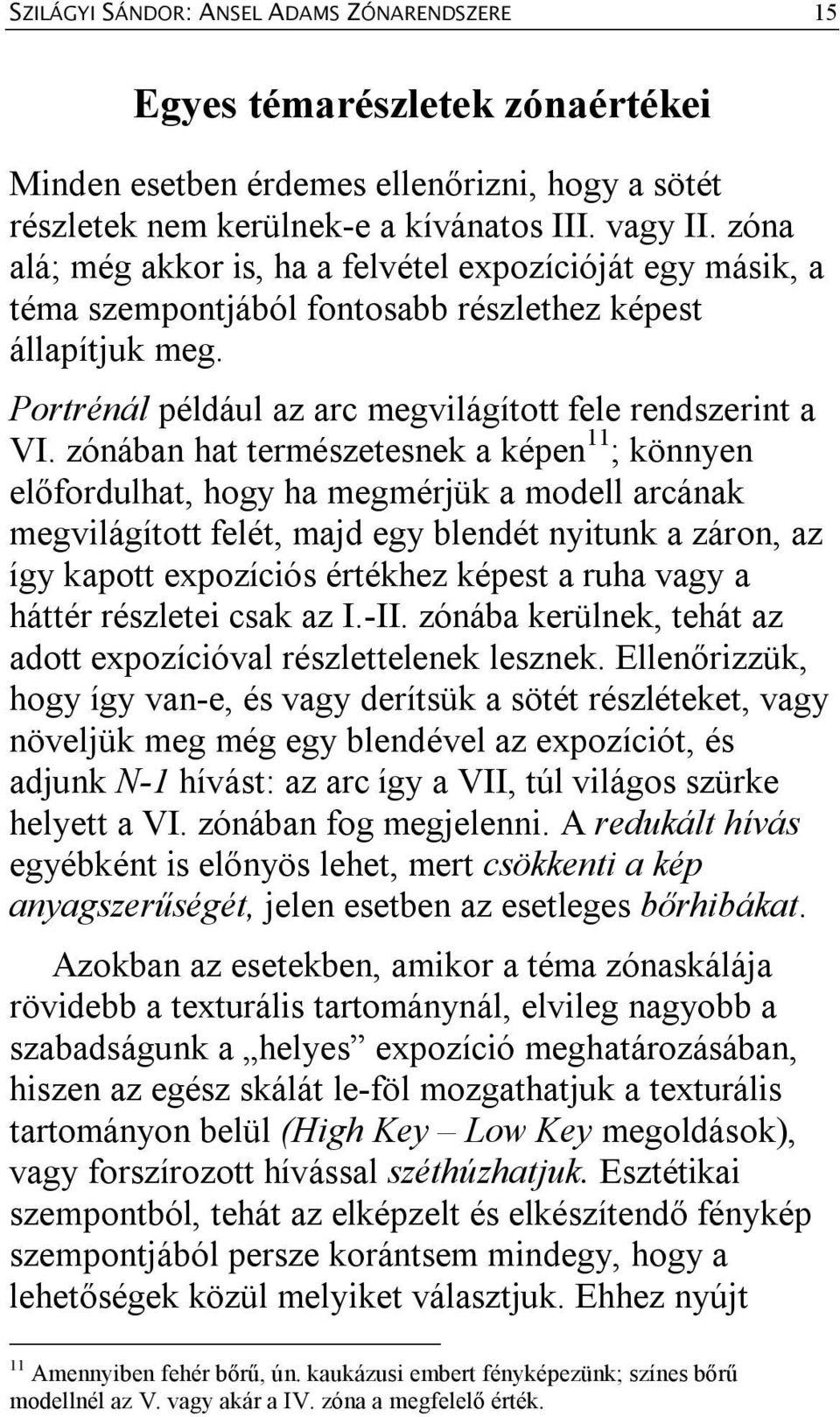 zónában hat természetesnek a képen 11 ; könnyen előfordulhat, hogy ha megmérjük a modell arcának megvilágított felét, majd egy blendét nyitunk a záron, az így kapott expozíciós értékhez képest a ruha