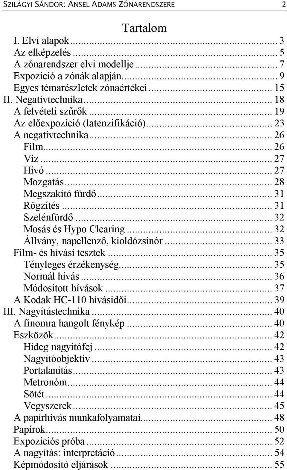 .. 31 Szelénfürdő... 32 Mosás és Hypo Clearing... 32 Állvány, napellenző, kioldózsinór... 33 Film- és hívási tesztek... 35 Tényleges érzékenység... 35 Normál hívás... 36 Módosított hívások.