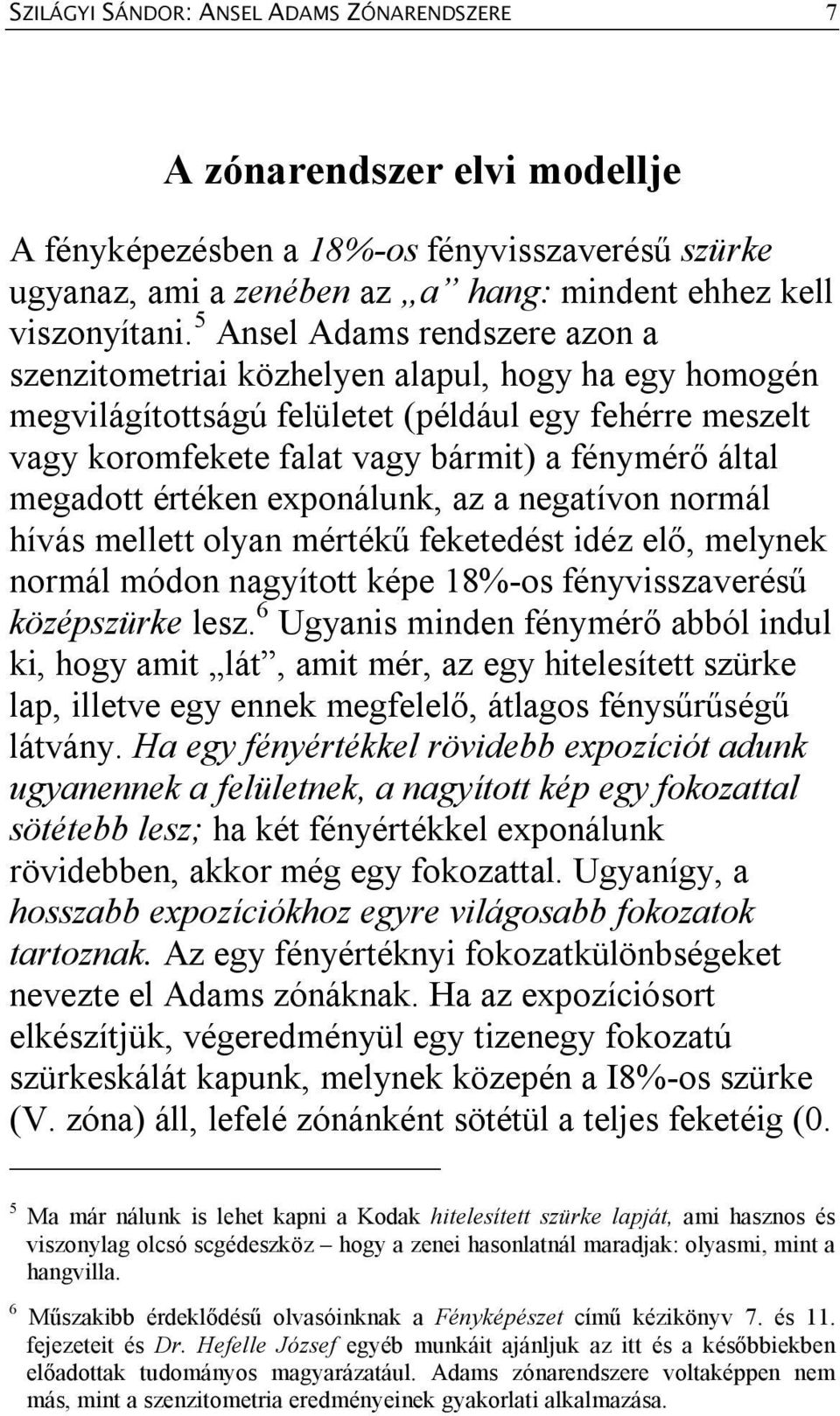 megadott értéken exponálunk, az a negatívon normál hívás mellett olyan mértékű feketedést idéz elő, melynek normál módon nagyított képe 18%-os fényvisszaverésű középszürke lesz.