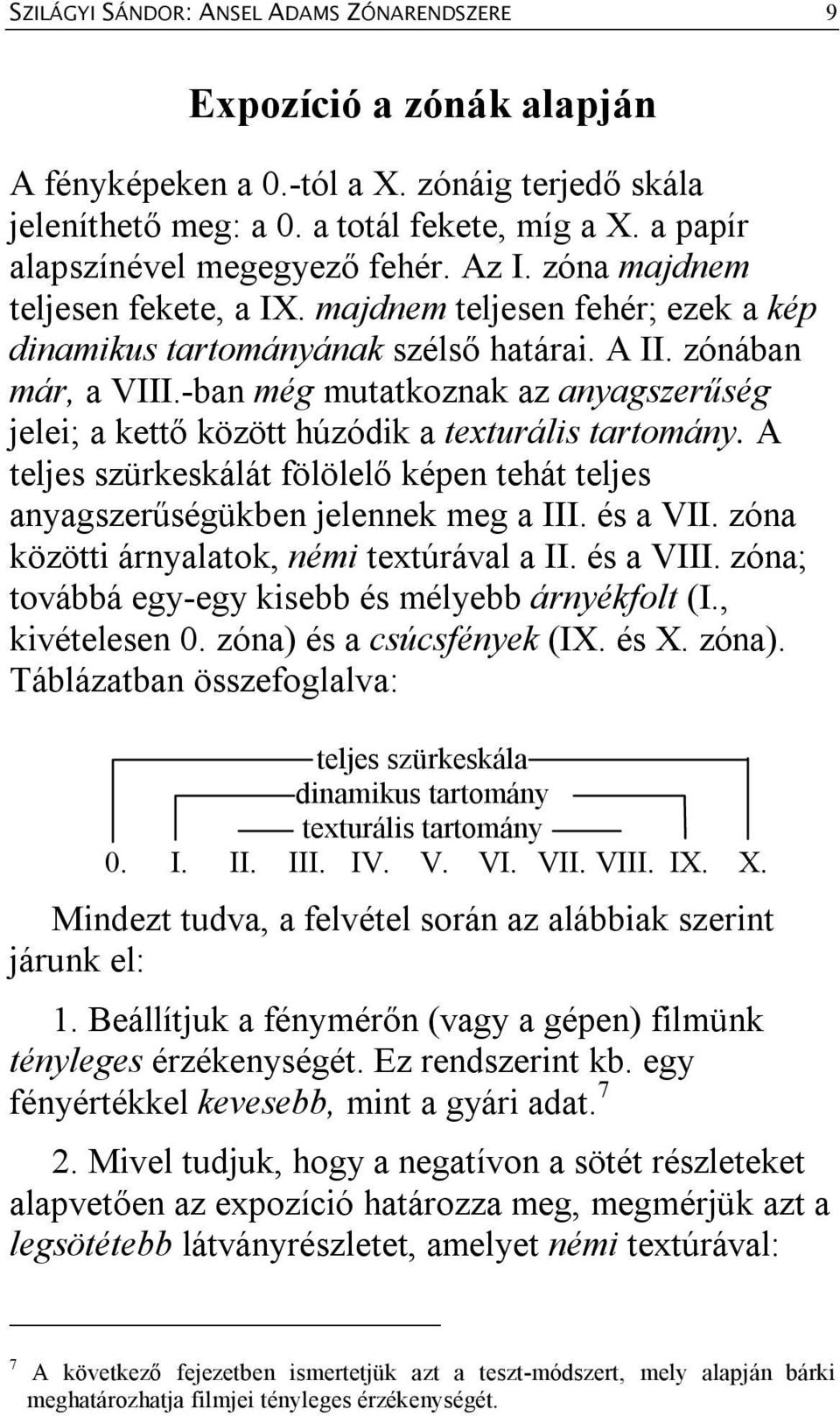 -ban még mutatkoznak az anyagszerűség jelei; a kettő között húzódik a texturális tartomány. A teljes szürkeskálát fölölelő képen tehát teljes anyagszerűségükben jelennek meg a III. és a VII.