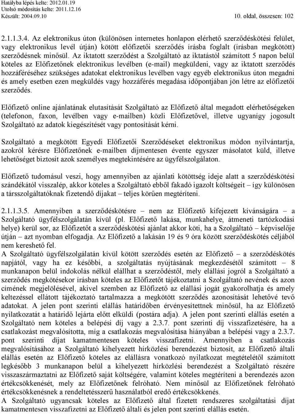 Az elektronikus úton (különösen internetes honlapon elérhető szerződéskötési felület, vagy elektronikus levél útján) kötött előfizetői szerződés írásba foglalt (írásban megkötött) szerződésnek