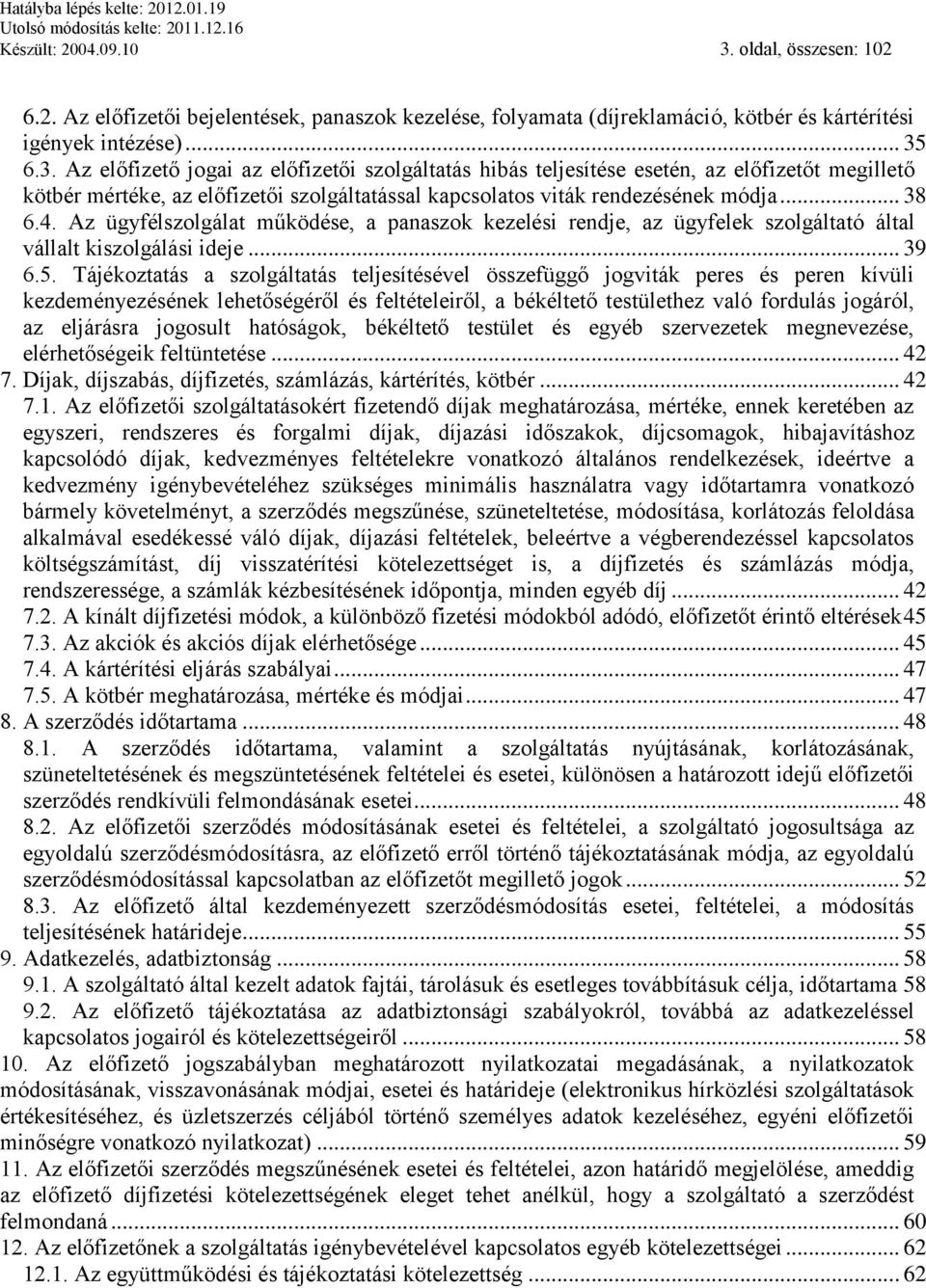 6.3. Az előfizető jogai az előfizetői szolgáltatás hibás teljesítése esetén, az előfizetőt megillető kötbér mértéke, az előfizetői szolgáltatással kapcsolatos viták rendezésének módja... 38 6.4.