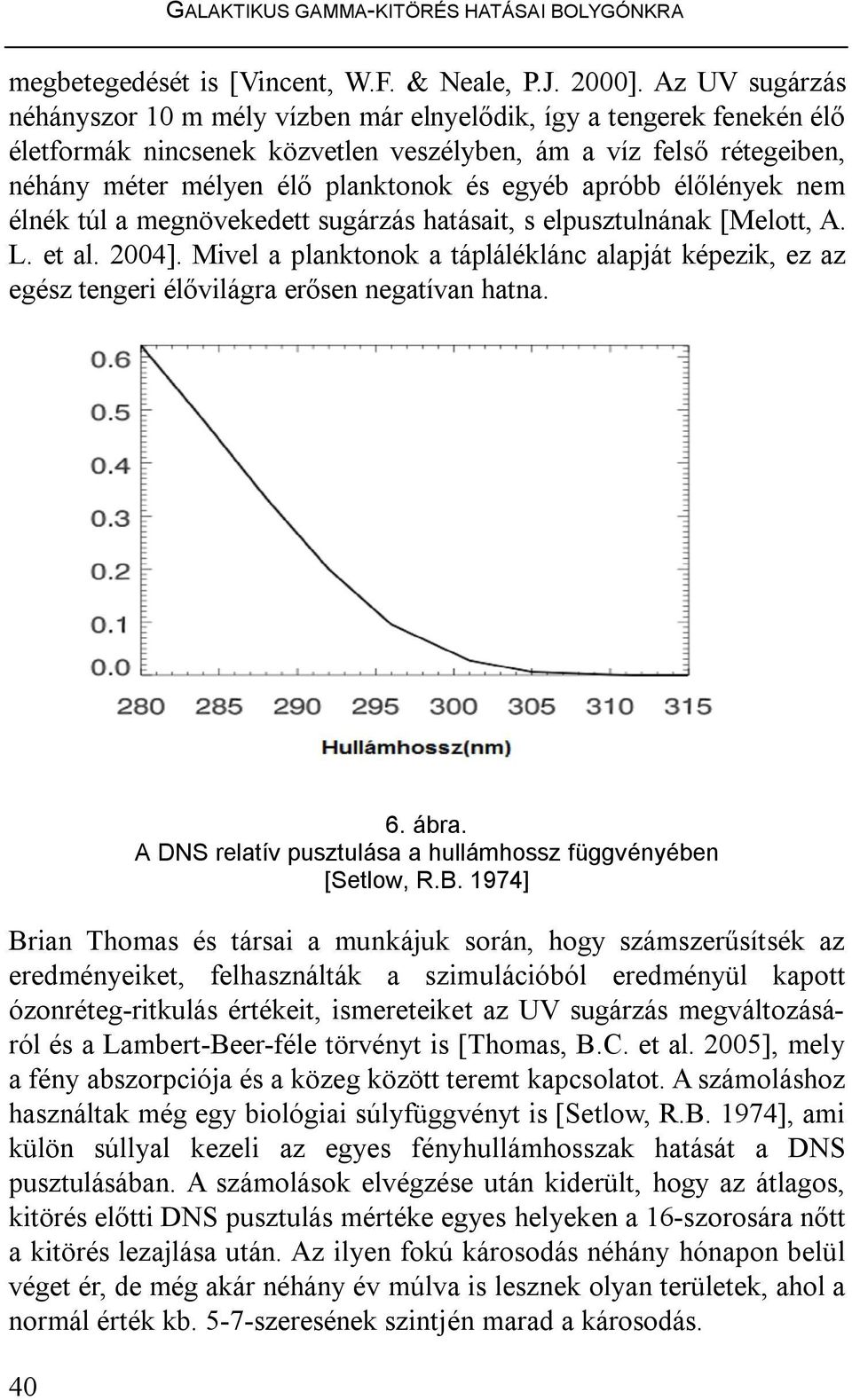 apróbb élőlények nem élnék túl a megnövekedett sugárzás hatásait, s elpusztulnának [Melott, A. L. et al. 2004].