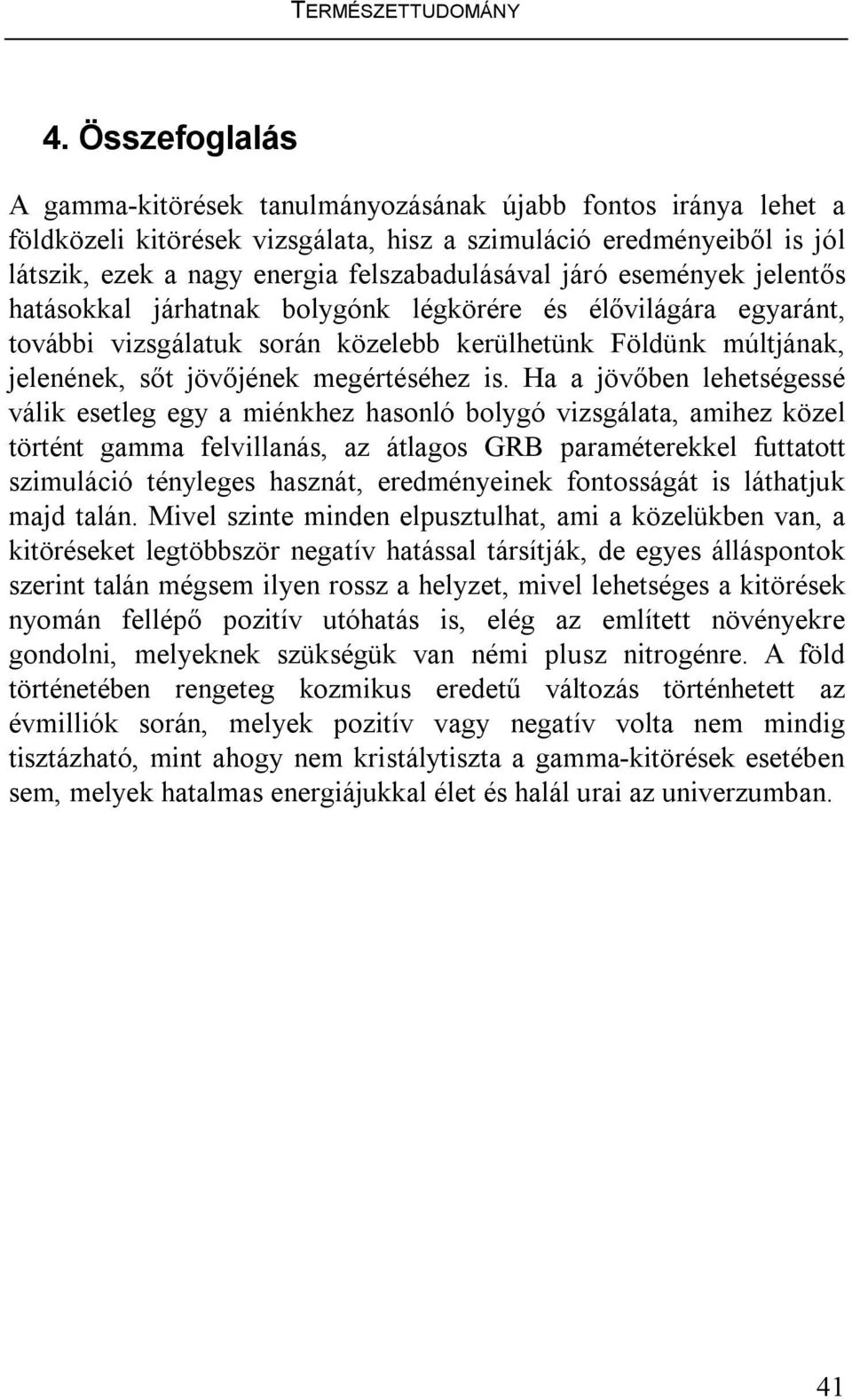 járó események jelentős hatásokkal járhatnak bolygónk légkörére és élővilágára egyaránt, további vizsgálatuk során közelebb kerülhetünk Földünk múltjának, jelenének, sőt jövőjének megértéséhez is.