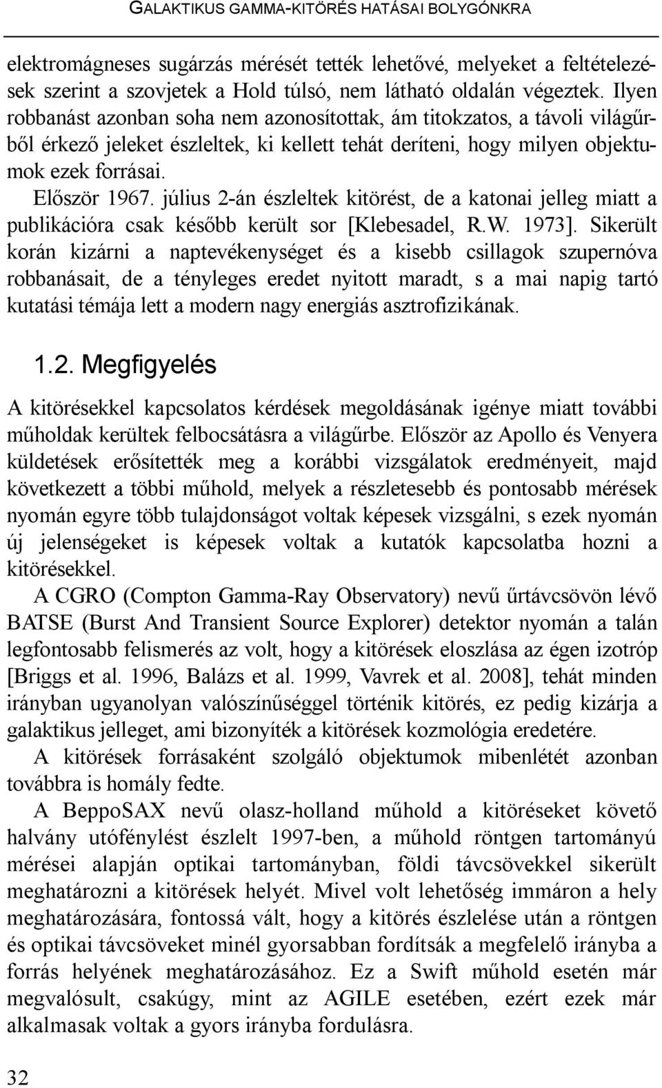 július 2-án észleltek kitörést, de a katonai jelleg miatt a publikációra csak később került sor [Klebesadel, R.W. 1973].