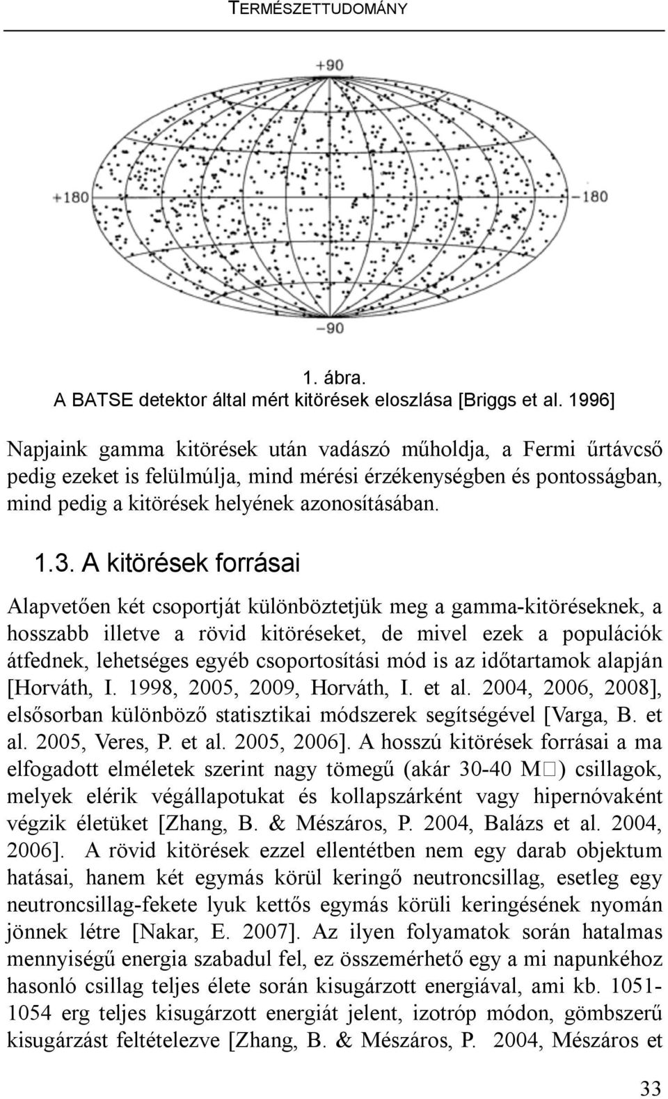 A kitörések forrásai Alapvetően két csoportját különböztetjük meg a gamma-kitöréseknek, a hosszabb illetve a rövid kitöréseket, de mivel ezek a populációk átfednek, lehetséges egyéb csoportosítási