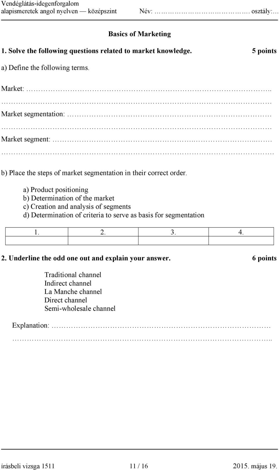 a) Product positioning b) Determination of the market c) Creation and analysis of segments d) Determination of criteria to serve as basis for segmentation