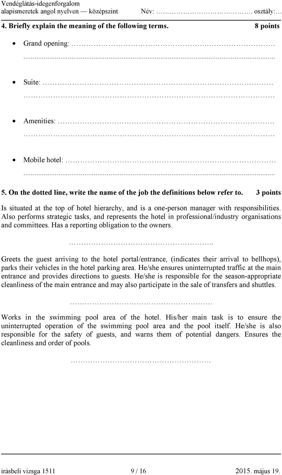 Also performs strategic tasks, and represents the hotel in professional/industry organisations and committees. Has a reporting obligation to the owners.