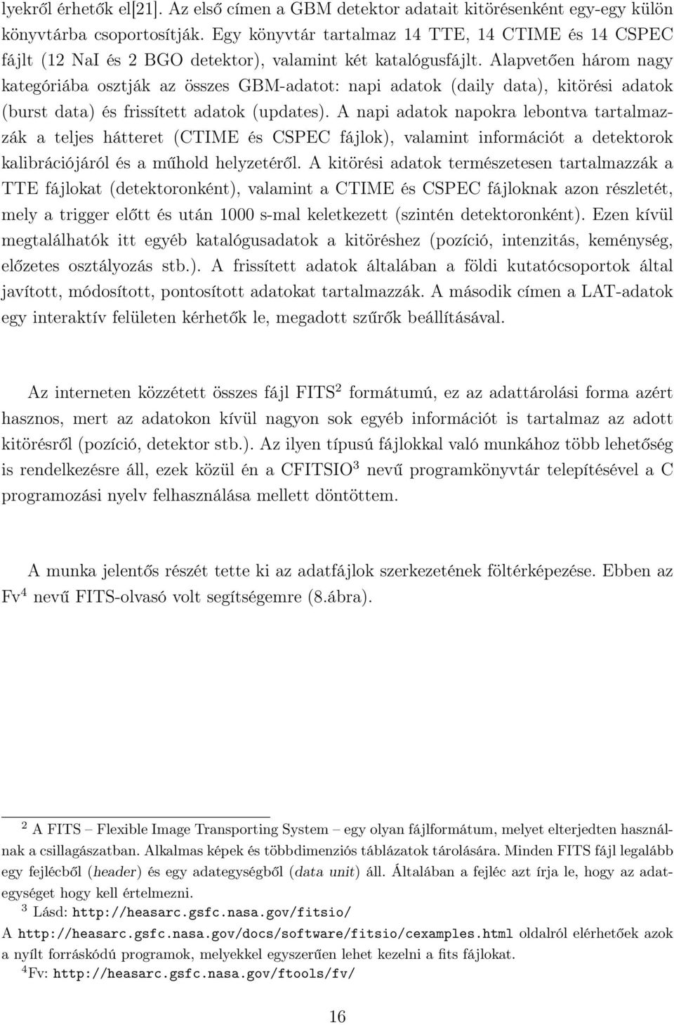 Alapvetően három nagy kategóriába osztják az összes GBM-adatot: napi adatok (daily data), kitörési adatok (burst data) és frissített adatok (updates).