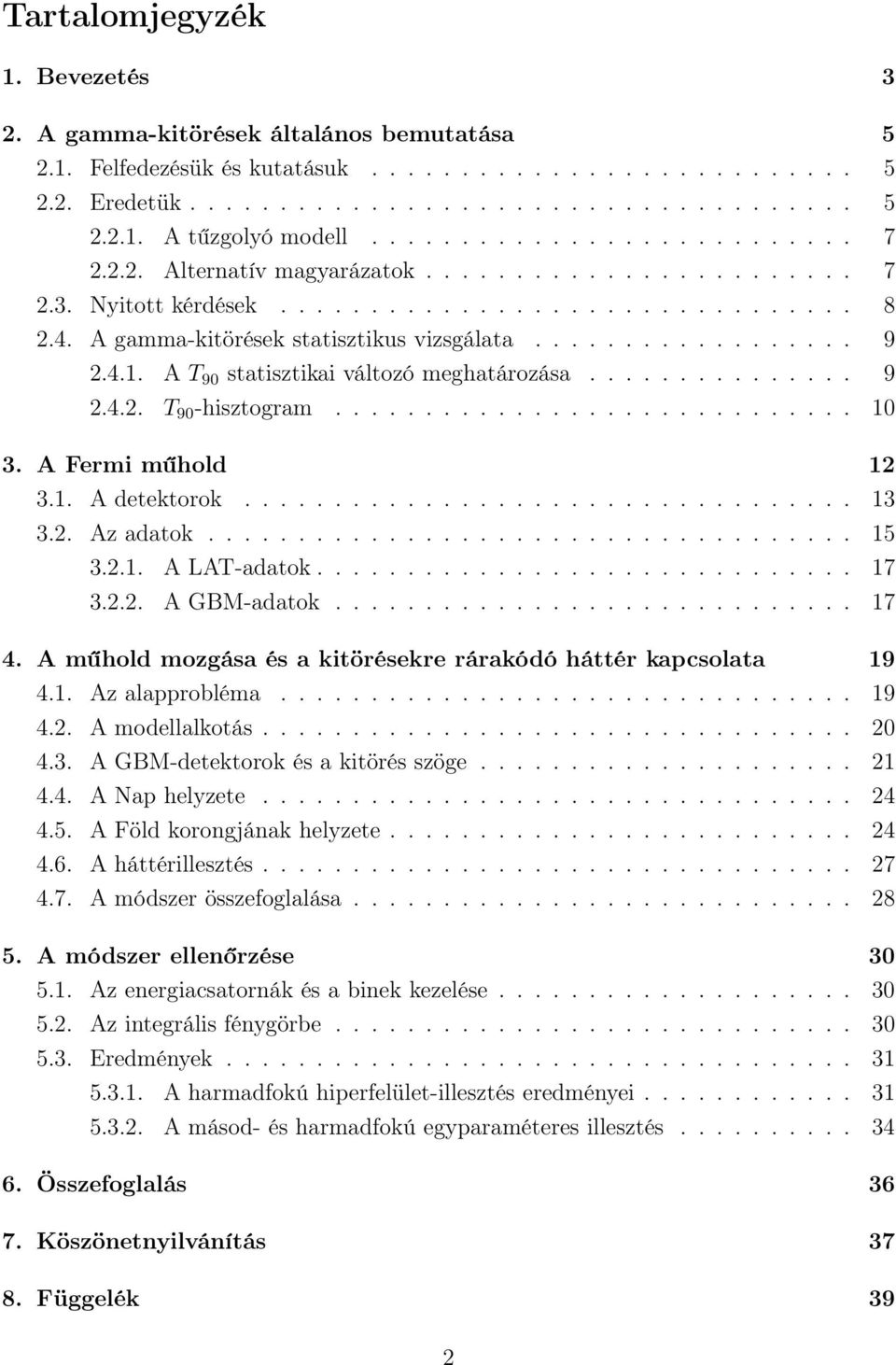 4.1. A T 90 statisztikai változó meghatározása............... 9 2.4.2. T 90 -hisztogram............................. 10 3. A Fermi műhold 12 3.1. A detektorok.................................. 13 3.2. Az adatok.