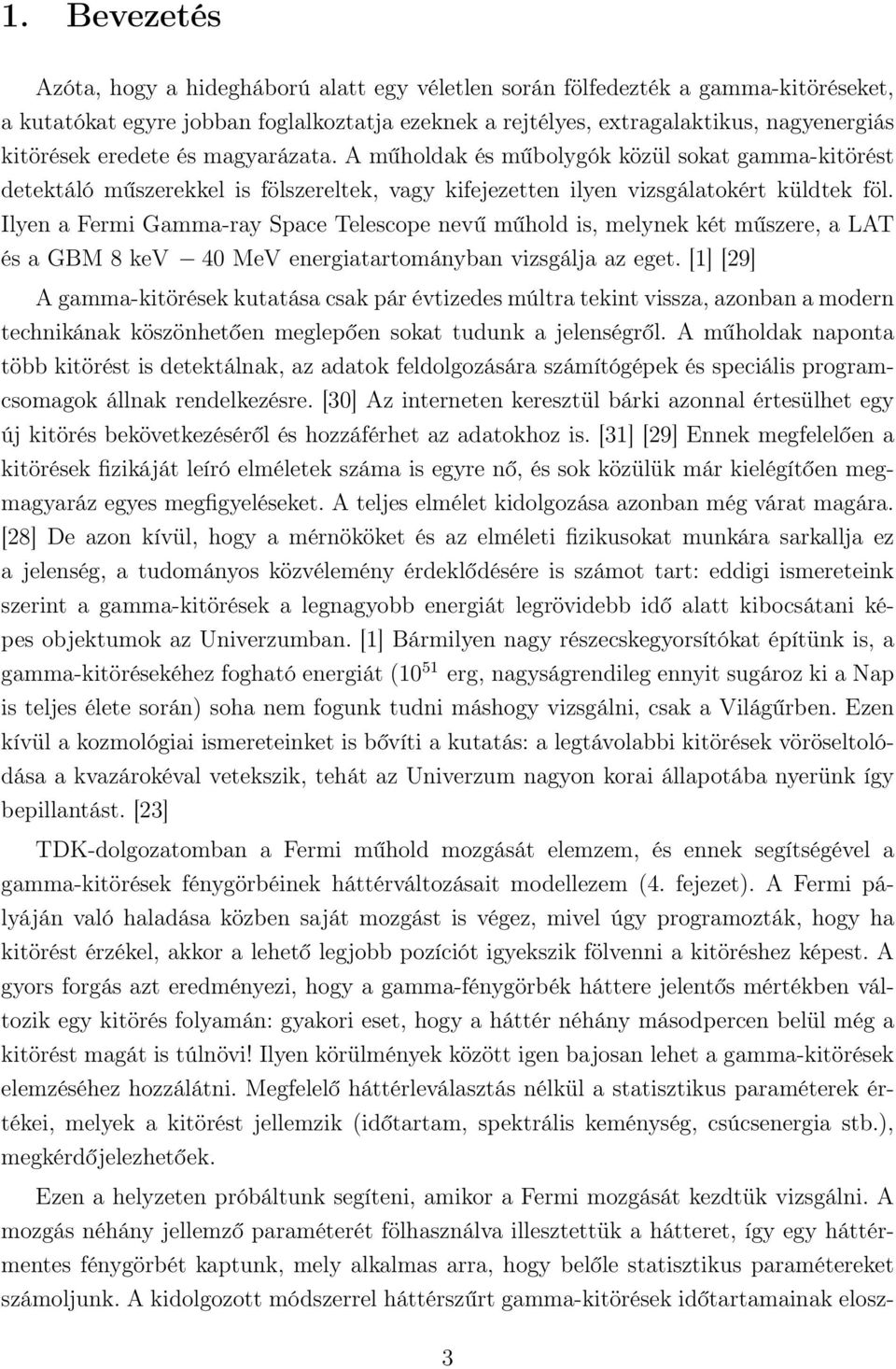 Ilyen a Fermi Gamma-ray Space Telescope nevű műhold is, melynek két műszere, a LAT és a GBM 8 kev 40 MeV energiatartományban vizsgálja az eget.