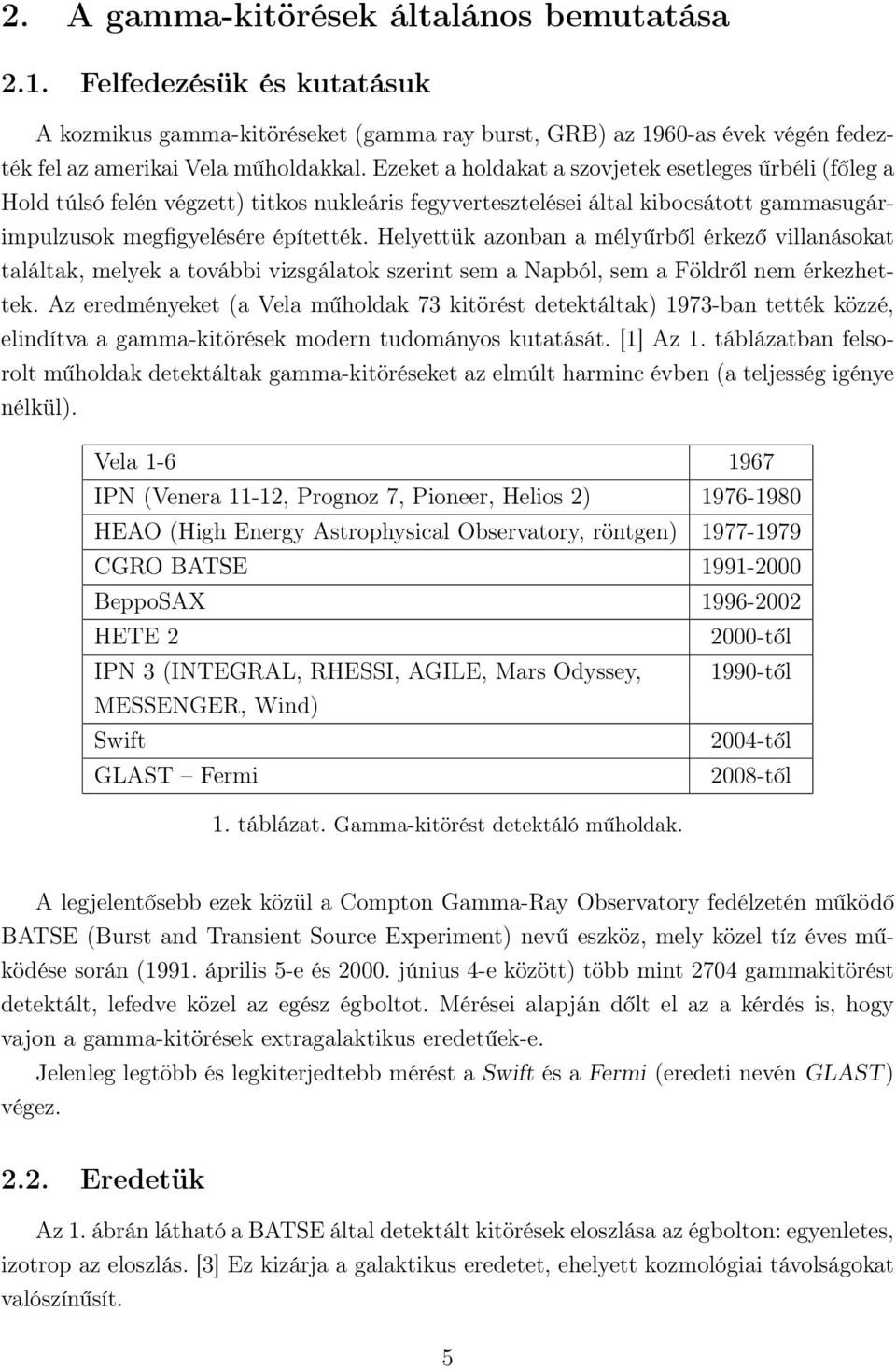 Helyettük azonban a mélyűrből érkező villanásokat találtak, melyek a további vizsgálatok szerint sem a Napból, sem a Földről nem érkezhettek.