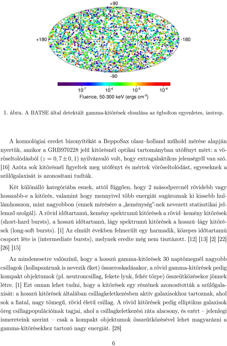 nyilvánvaló volt, hogy extragalaktikus jelenségről van szó. [16] Azóta sok kitörésnél figyeltek meg utófényt és mértek vöröseltolódást, egyeseknek a szülőgalaxisát is azonosítani tudták.