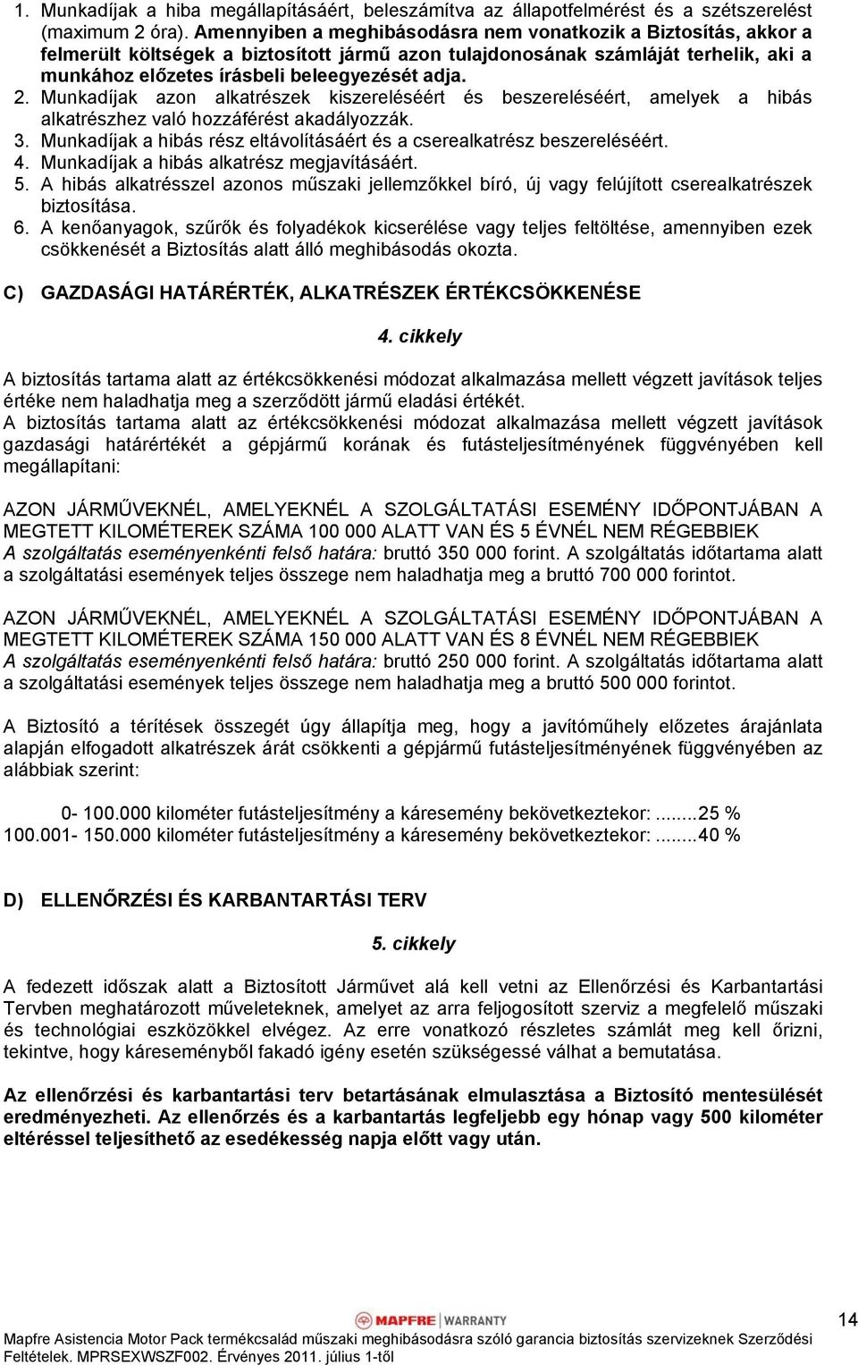 Munkadíjak azon alkatrészek kiszereléséért és beszereléséért, amelyek a hibás alkatrészhez való hozzáférést akadályozzák. 3. Munkadíjak a hibás rész eltávolításáért és a cserealkatrész beszereléséért.