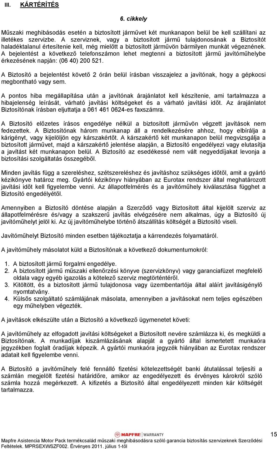 A bejelentést a következő telefonszámon lehet megtenni a biztosított jármű javítóműhelybe érkezésének napján: (06 40) 200 521.