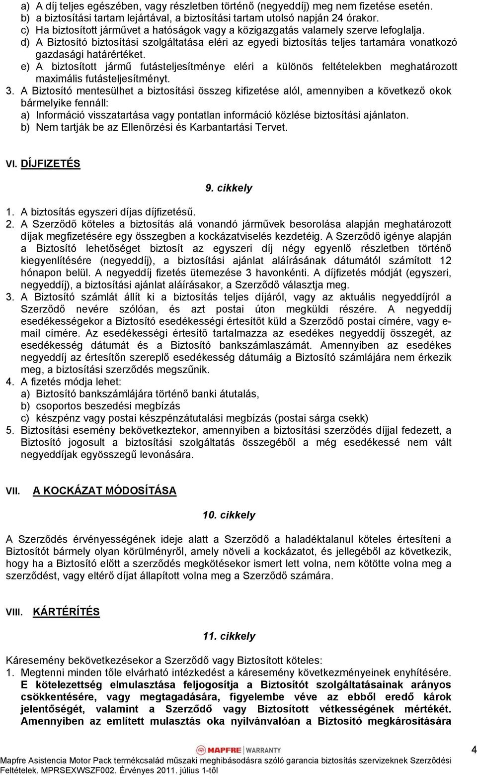 d) A Biztosító biztosítási szolgáltatása eléri az egyedi biztosítás teljes tartamára vonatkozó gazdasági határértéket.