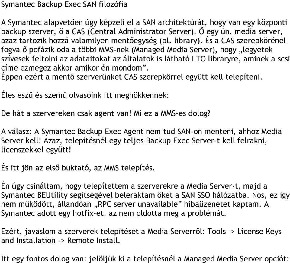 És a CAS szerepkörénél fogva ı pofázik oda a többi MMS-nek (Managed Media Server), hogy legyetek szívesek feltolni az adataitokat az általatok is látható LTO libraryre, aminek a scsi címe ezmegez