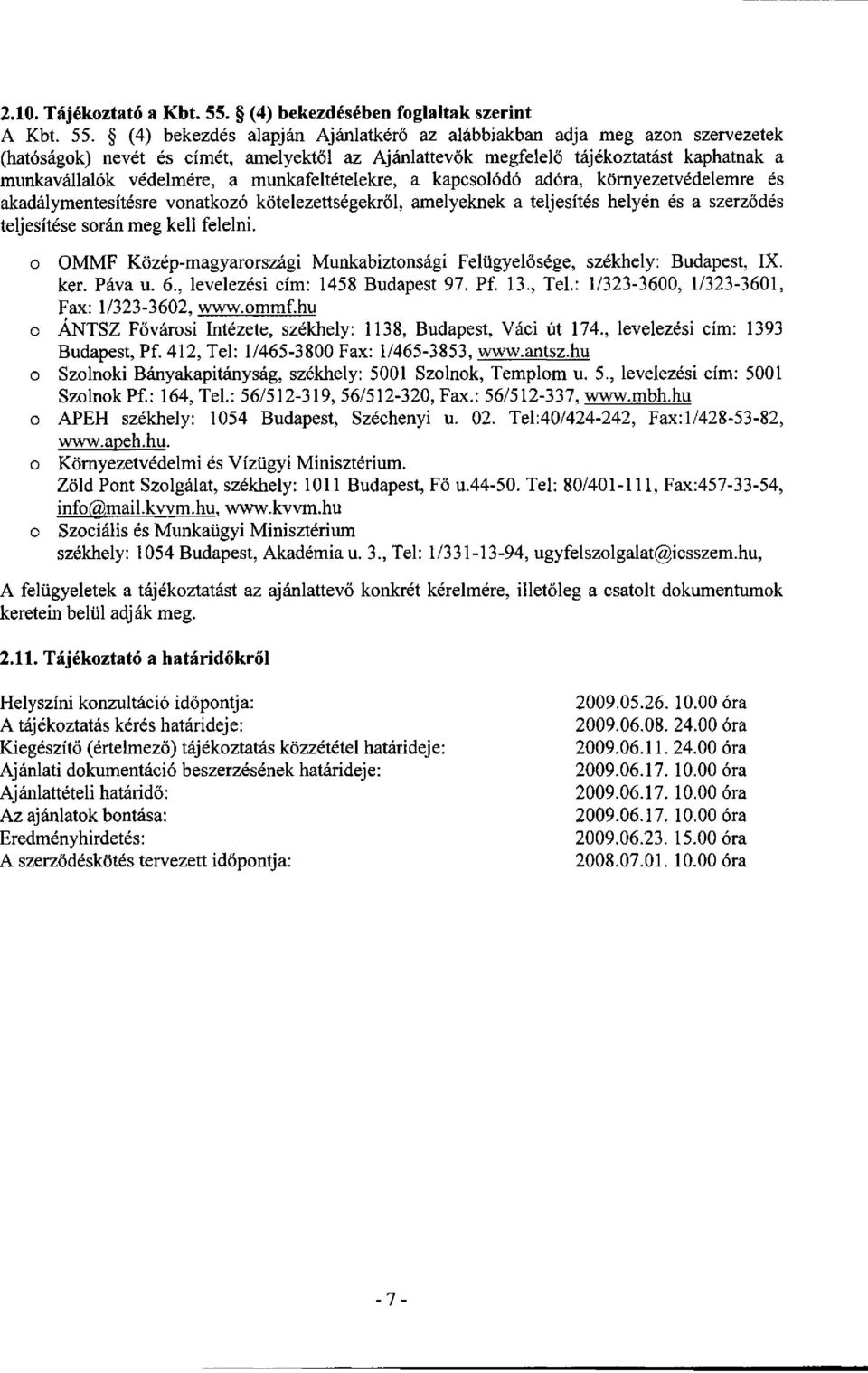 (4) bekezdés alapján Ajánlatkérő az alábbiakban adja meg azon szervezetek (hatóságok) nevét és címét, amelyektől az Ajánlattevők megfelelő tájékoztatást kaphatnak a munkavállalók védelmére, a