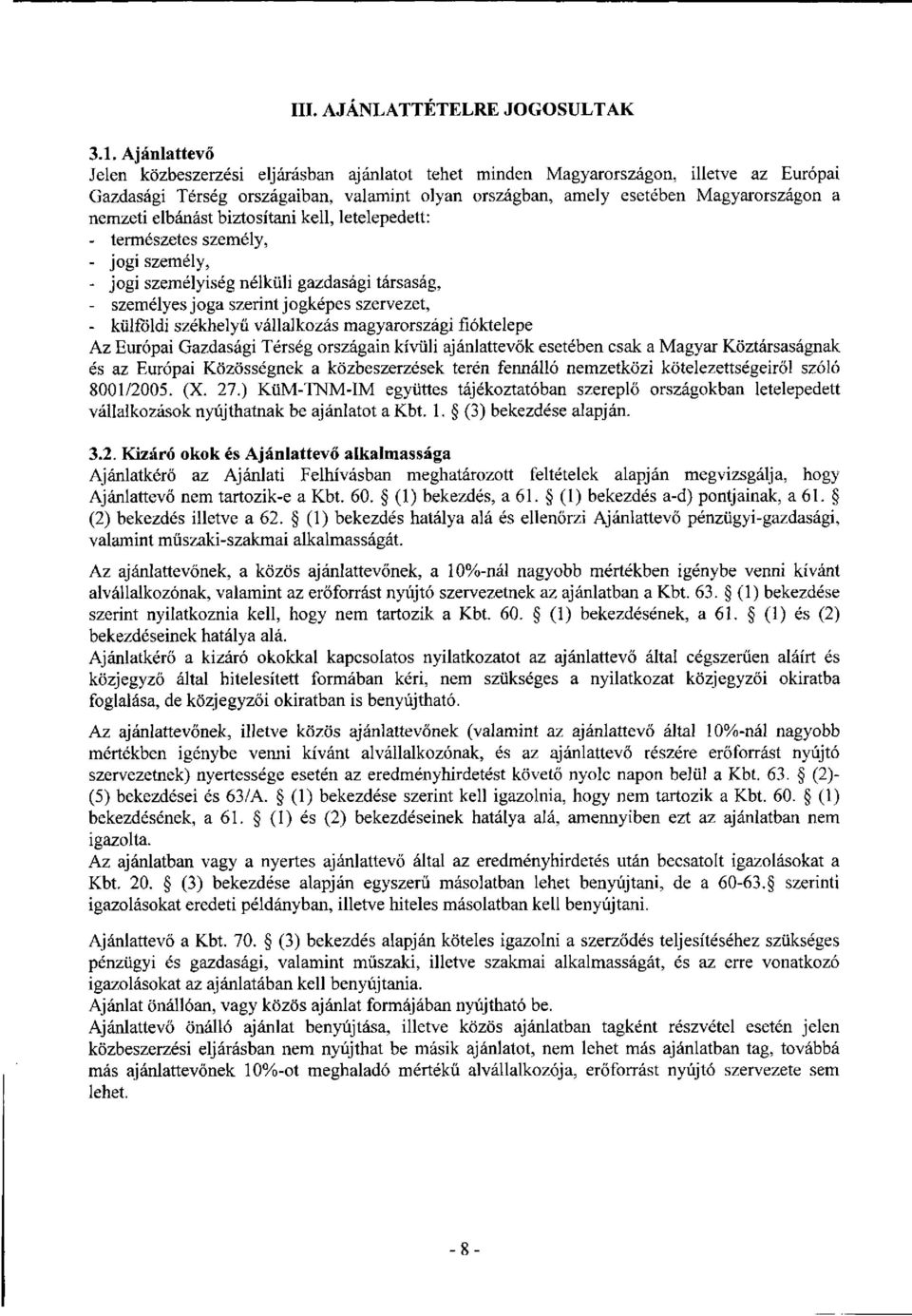 elbánást biztosítani kell, letelepedett: - természetes személy, - jogi személy, - jogi személyiség nélküli gazdasági társaság, - személyes j oga szerint j ogképes szervezet, - külföldi székhelyű