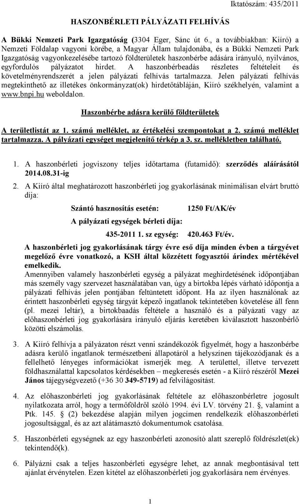 nyilvános, egyfordulós pályázatot hirdet. A haszonbérbeadás részletes feltételeit és követelményrendszerét a jelen pályázati felhívás tartalmazza.