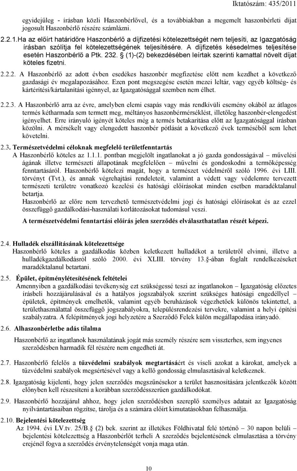 A díjfizetés késedelmes teljesítése esetén Haszonbérlő a Ptk. 232. (1)-(2) bekezdésében leírtak szerinti kamattal növelt díjat köteles fizetni. 2.2.2. A Haszonbérlő az adott évben esedékes haszonbér megfizetése előtt nem kezdhet a következő gazdasági év megalapozásához.