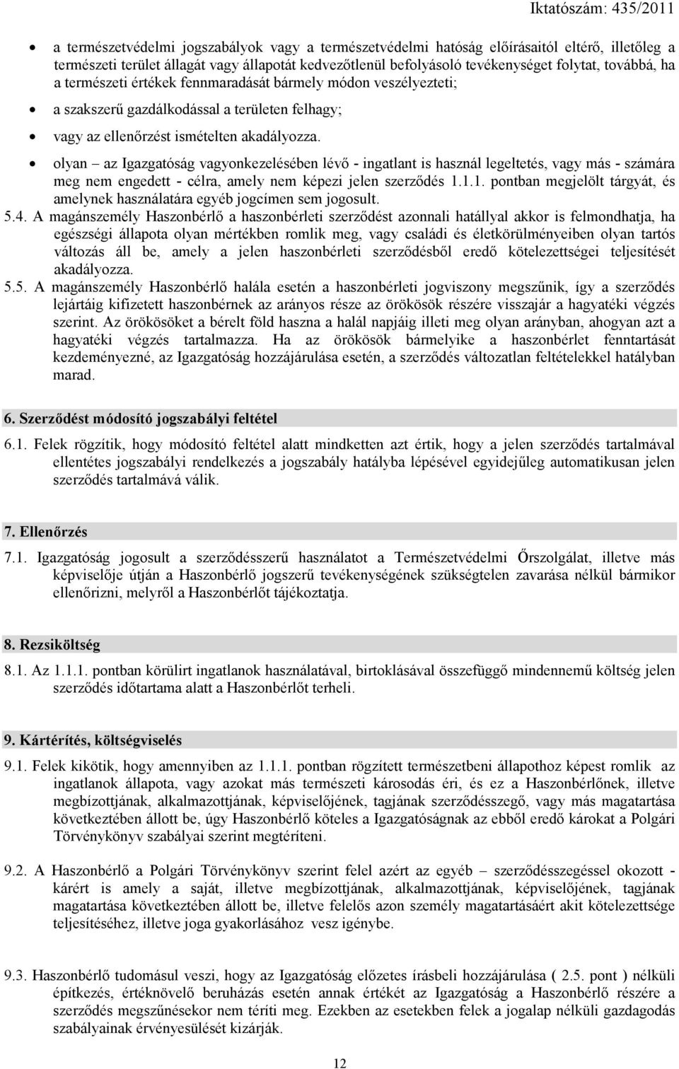 olyan az Igazgatóság vagyonkezelésében lévő - ingatlant is használ legeltetés, vagy más - számára meg nem engedett - célra, amely nem képezi jelen szerződés 1.