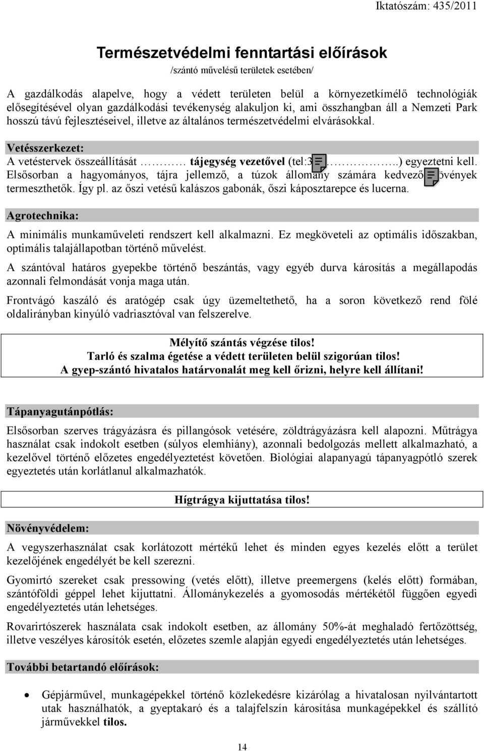 Vetésszerkezet: A vetéstervek összeállítását tájegység vezetővel (tel:30/..) egyeztetni kell. Elsősorban a hagyományos, tájra jellemző, a túzok állomány számára kedvező növények termeszthetők. Így pl.