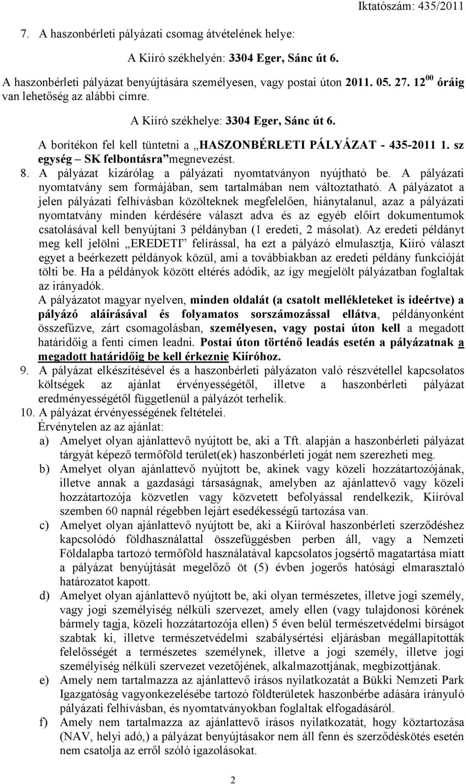 A pályázat kizárólag a pályázati nyomtatványon nyújtható be. A pályázati nyomtatvány sem formájában, sem tartalmában nem változtatható.