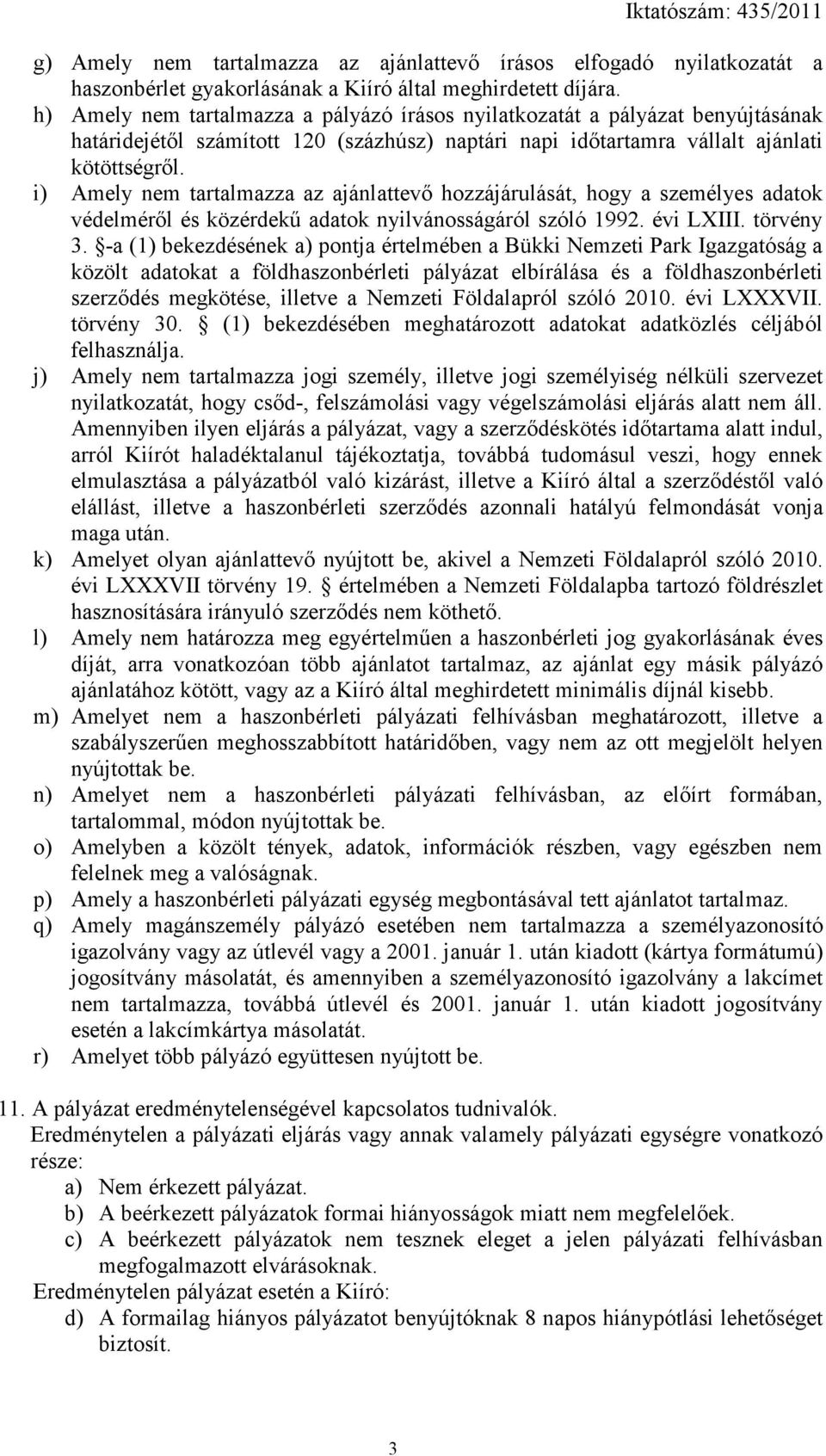 i) Amely nem tartalmazza az ajánlattevő hozzájárulását, hogy a személyes adatok védelméről és közérdekű adatok nyilvánosságáról szóló 1992. évi LXIII. törvény 3.