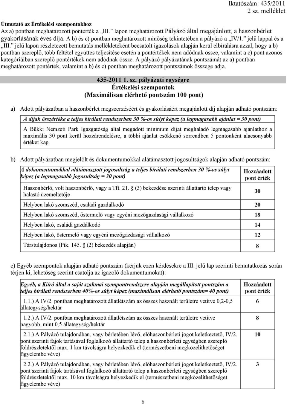 jelű lapon részletezett bemutatás mellékleteként becsatolt igazolások alapján kerül elbírálásra azzal, hogy a b) pontban szereplő, több feltétel együttes teljesítése esetén a pontértékek nem adódnak