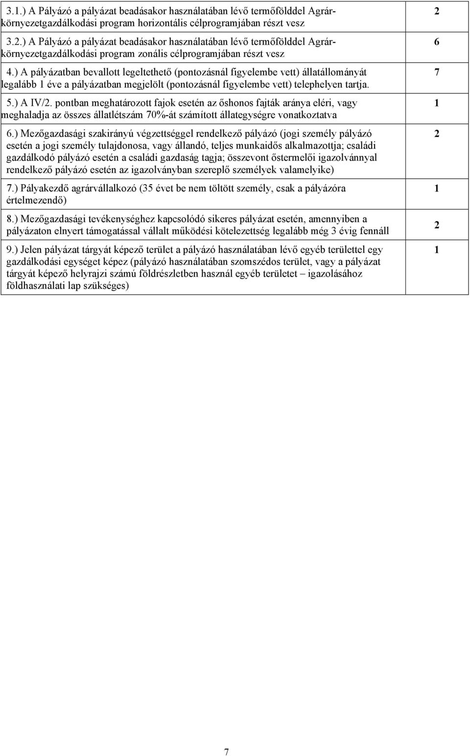 ) A pályázatban bevallott legeltethető (pontozásnál figyelembe vett) állatállományát legalább 1 éve a pályázatban megjelölt (pontozásnál figyelembe vett) telephelyen tartja. 5.) A IV/2.