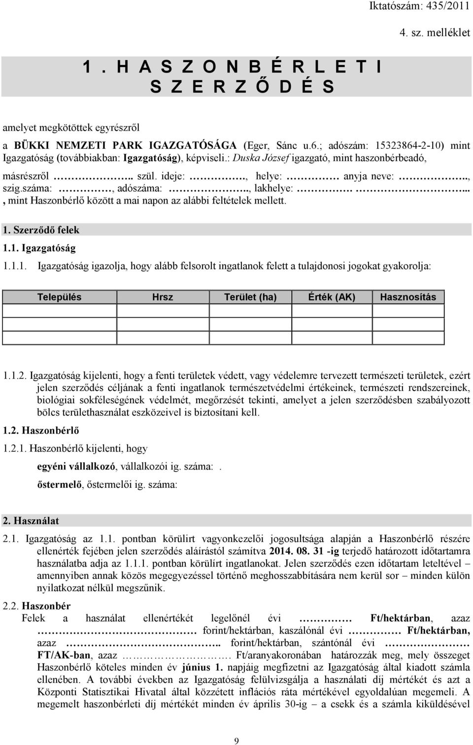 száma:, adószáma:.., lakhelye:...., mint Haszonbérlő között a mai napon az alábbi feltételek mellett. 1.