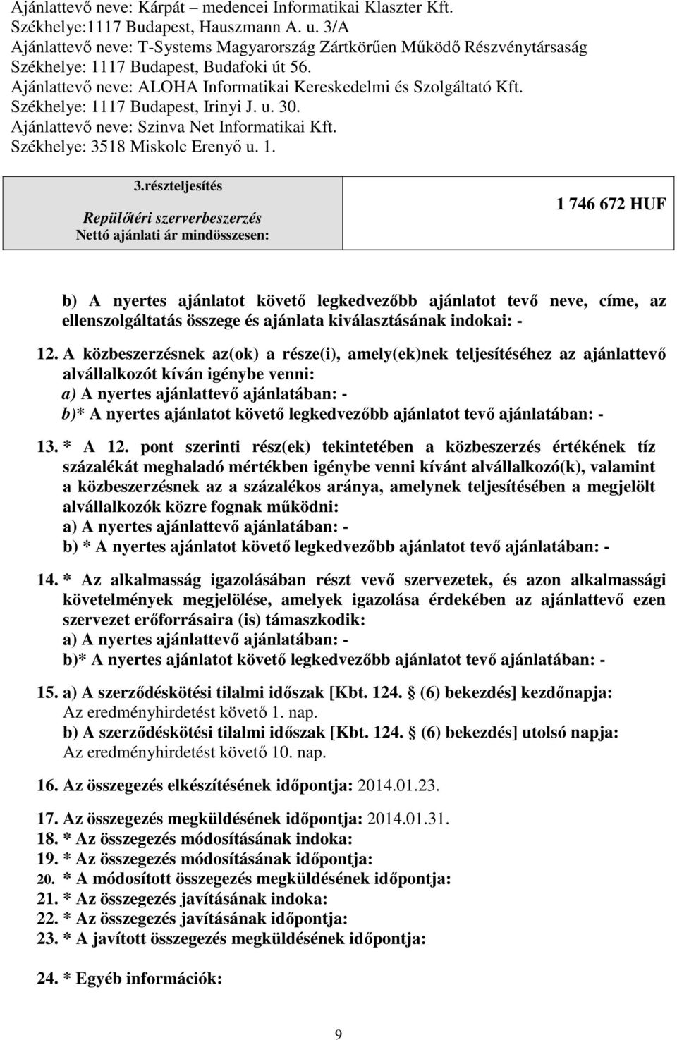 A közbeszerzésnek az(ok) a része(i), amely(ek)nek teljesítéséhez az ajánlattevő alvállalkozót kíván igénybe venni: a) A nyertes ajánlattevő ajánlatában: - b)* A nyertes ajánlatot követő legkedvezőbb