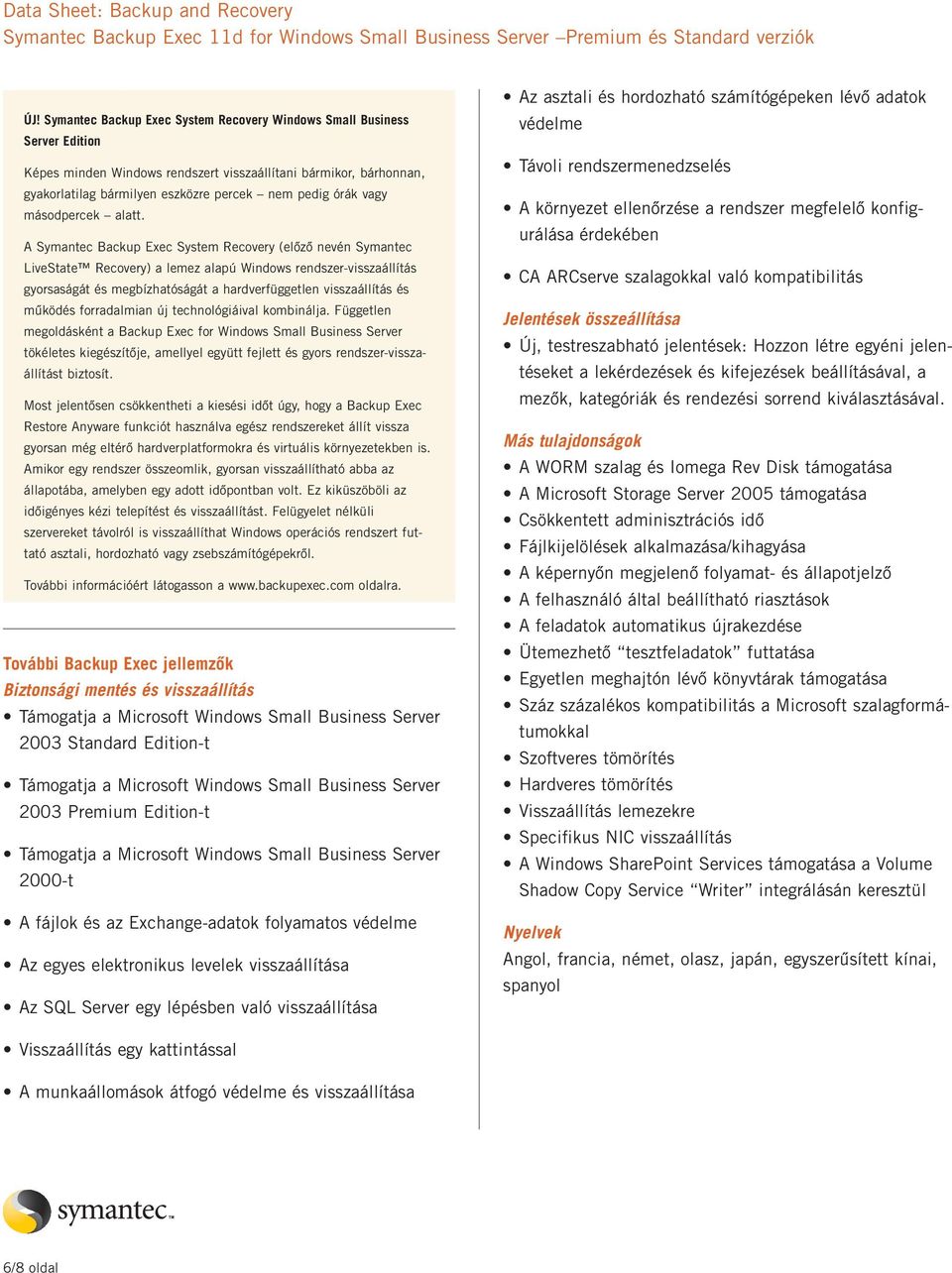 A Symantec Backup Exec System Recovery (előző nevén Symantec LiveState Recovery) a lemez alapú Windows rendszer-visszaállítás gyorsaságát és megbízhatóságát a hardverfüggetlen visszaállítás és