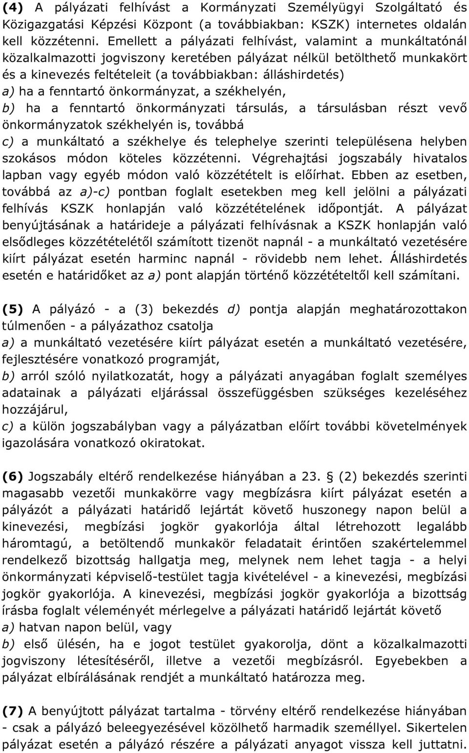 fenntartó önkormányzat, a székhelyén, b) ha a fenntartó önkormányzati társulás, a társulásban részt vevő önkormányzatok székhelyén is, továbbá c) a munkáltató a székhelye és telephelye szerinti