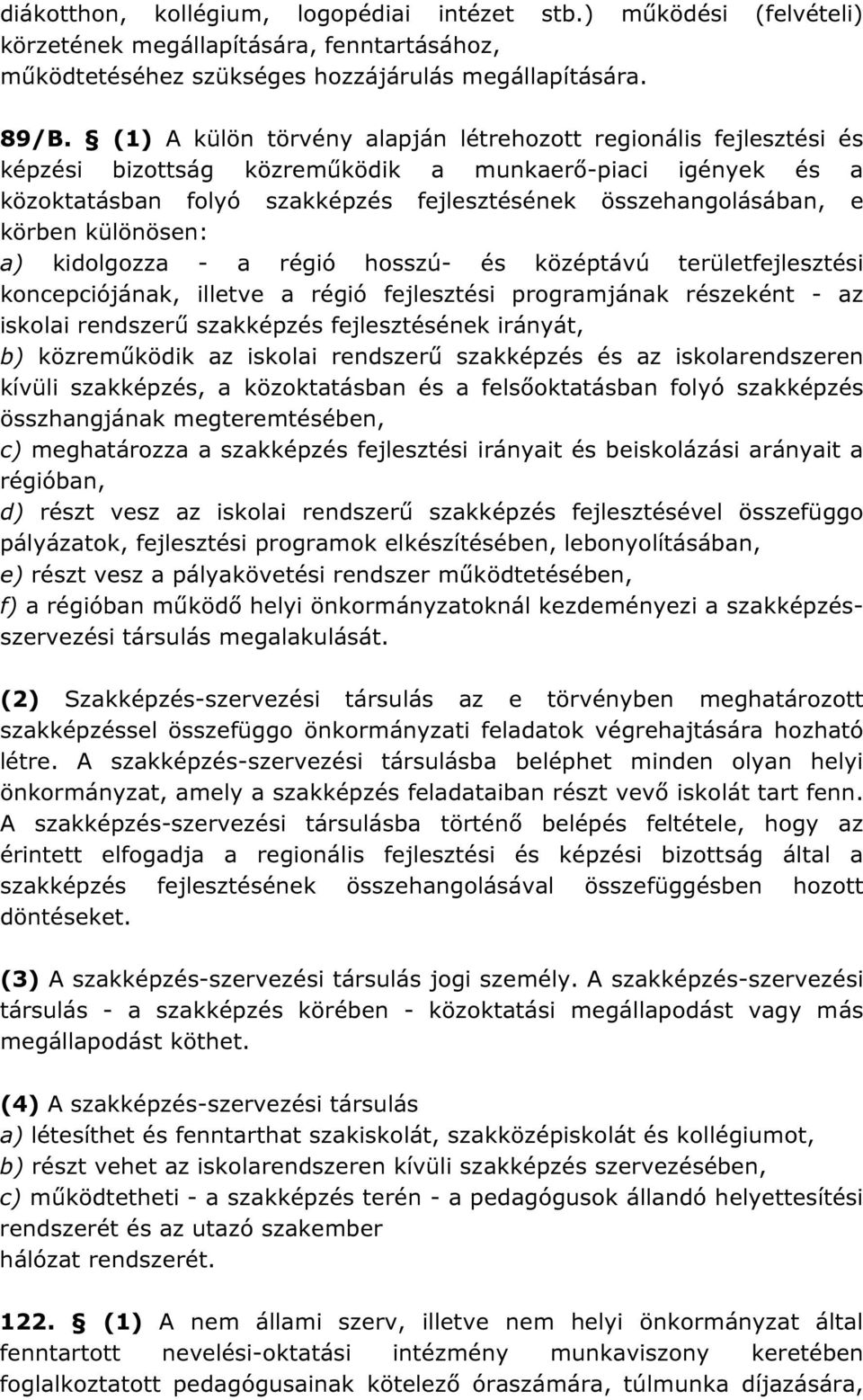 körben különösen: a) kidolgozza - a régió hosszú- és középtávú területfejlesztési koncepciójának, illetve a régió fejlesztési programjának részeként - az iskolai rendszerű szakképzés fejlesztésének